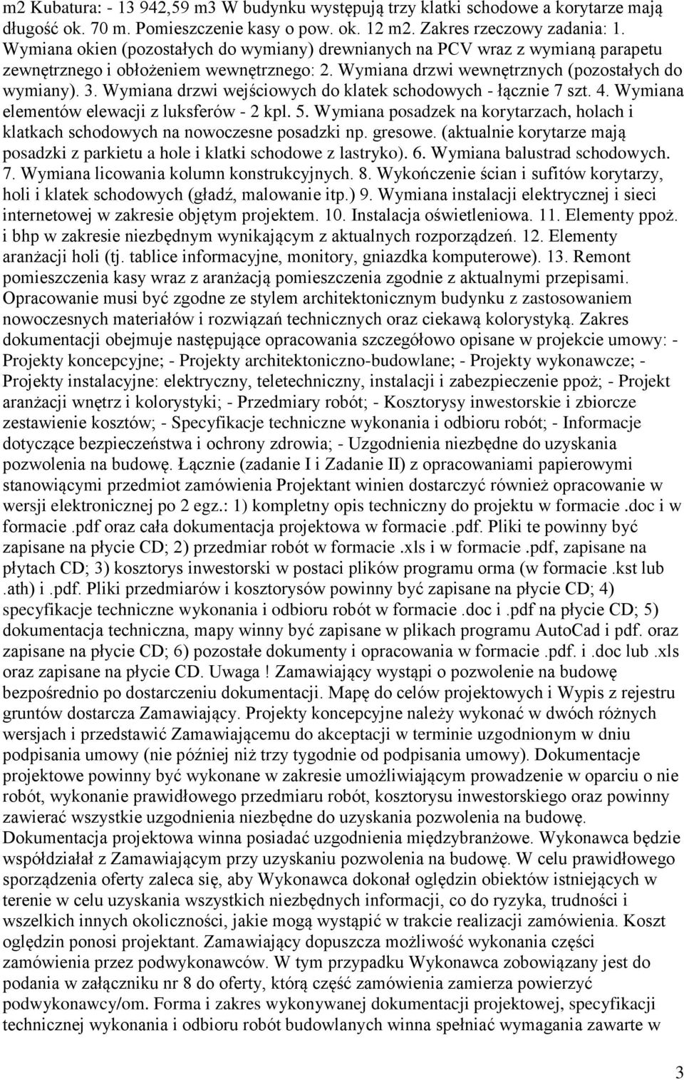 Wymiana drzwi wejściowych do klatek schodowych - łącznie 7 szt. 4. Wymiana elementów elewacji z luksferów - 2 kpl. 5.