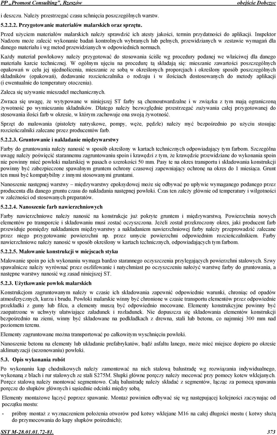 Inspektor Nadzoru moe zaleci4 wykonanie badab kontrolnych wybranych lub penych, przewidzianych w zestawie wymagab dla danego materiau i wg metod przewidzianych w odpowiednich normach.