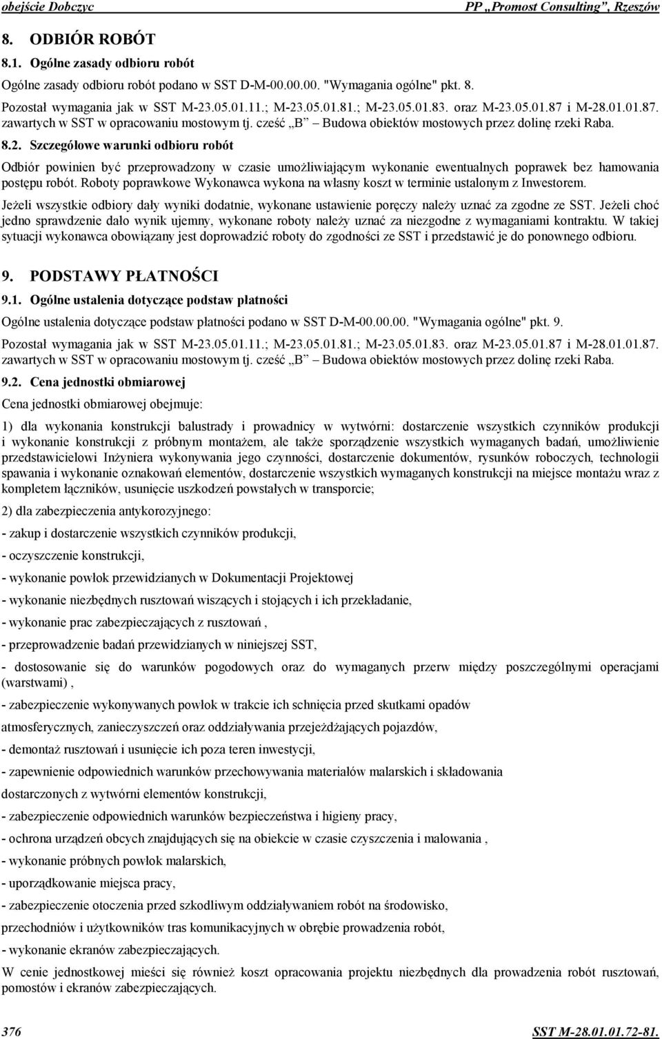 Roboty poprawkowe Wykonawca wykona na wasny koszt w terminie ustalonym z Inwestorem. Jeeli wszystkie odbiory day wyniki dodatnie, wykonane ustawienie por)czy naley uzna4 za zgodne ze SST.