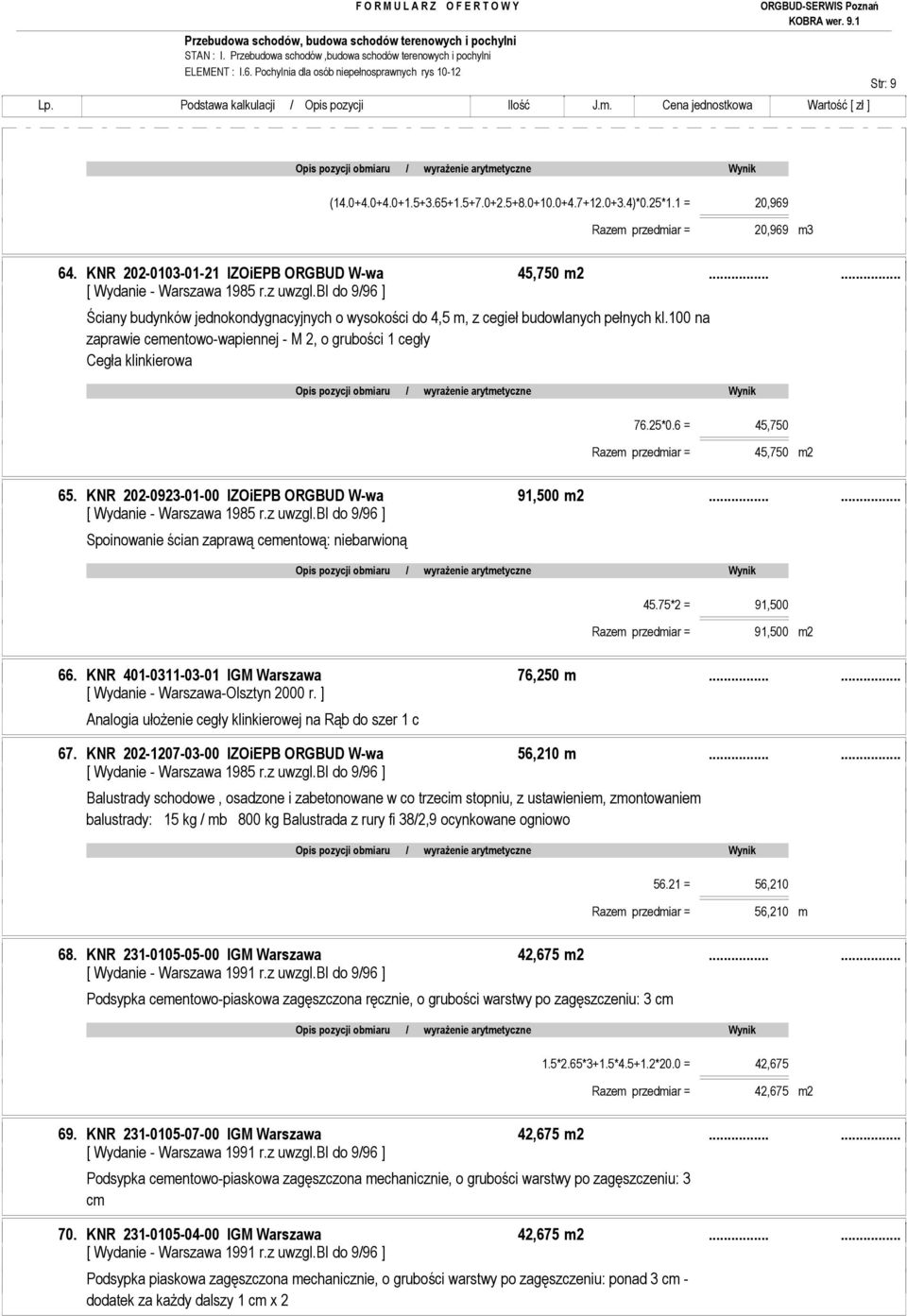 100 na zaprawie cementowo-wapiennej - M 2, o grubości 1 cegły Cegła klinkierowa 76.25*0.6 = 45,750 Razem przedmiar = 45,750 m2 65. KNR 202-0923-01-00 IZOiEPB ORGBUD W-wa 91,500 m2.