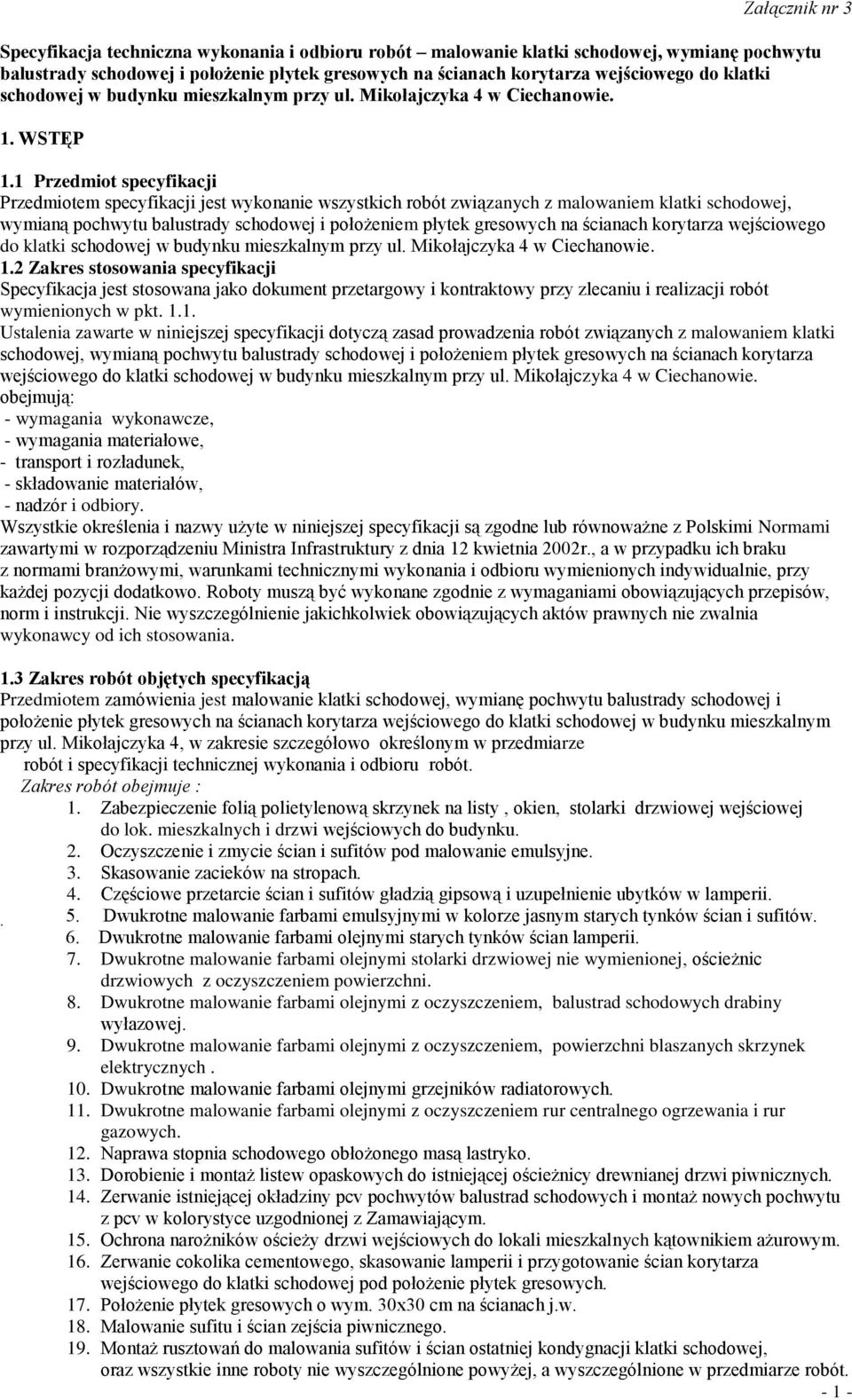 1 Przedmiot specyfikacji Przedmiotem specyfikacji jest wykonanie wszystkich robót związanych z malowaniem klatki schodowej, wymianą pochwytu balustrady schodowej i położeniem płytek gresowych na