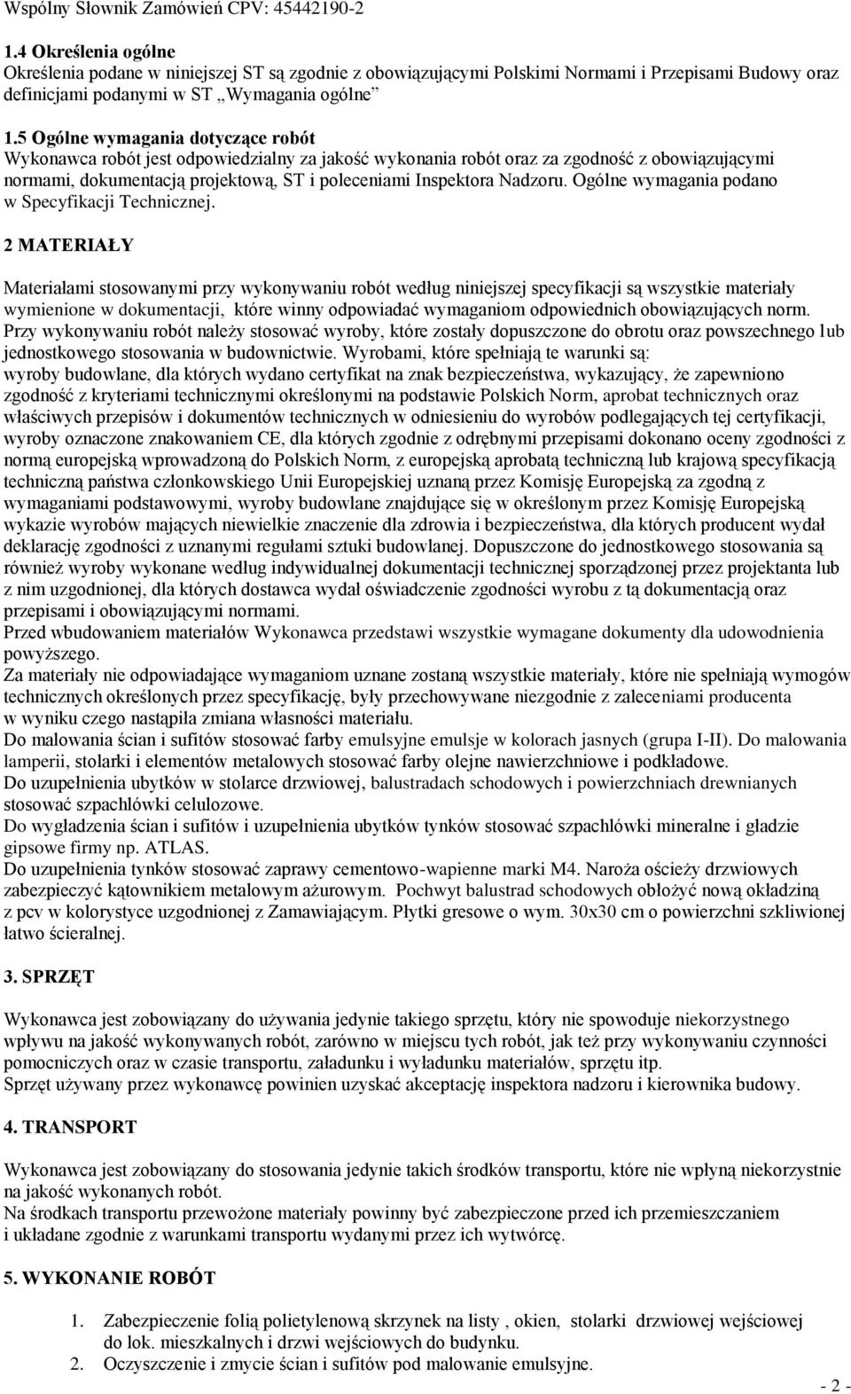 5 Ogólne wymagania dotyczące robót Wykonawca robót jest odpowiedzialny za jakość wykonania robót oraz za zgodność z obowiązującymi normami, dokumentacją projektową, ST i poleceniami Inspektora