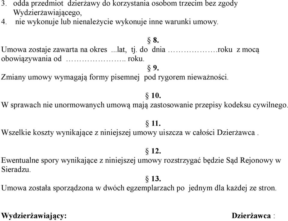 W sprawach nie unormowanych umową mają zastosowanie przepisy kodeksu cywilnego. 11. Wszelkie koszty wynikające z niniejszej umowy uiszcza w całości Dzierżawca. 12.