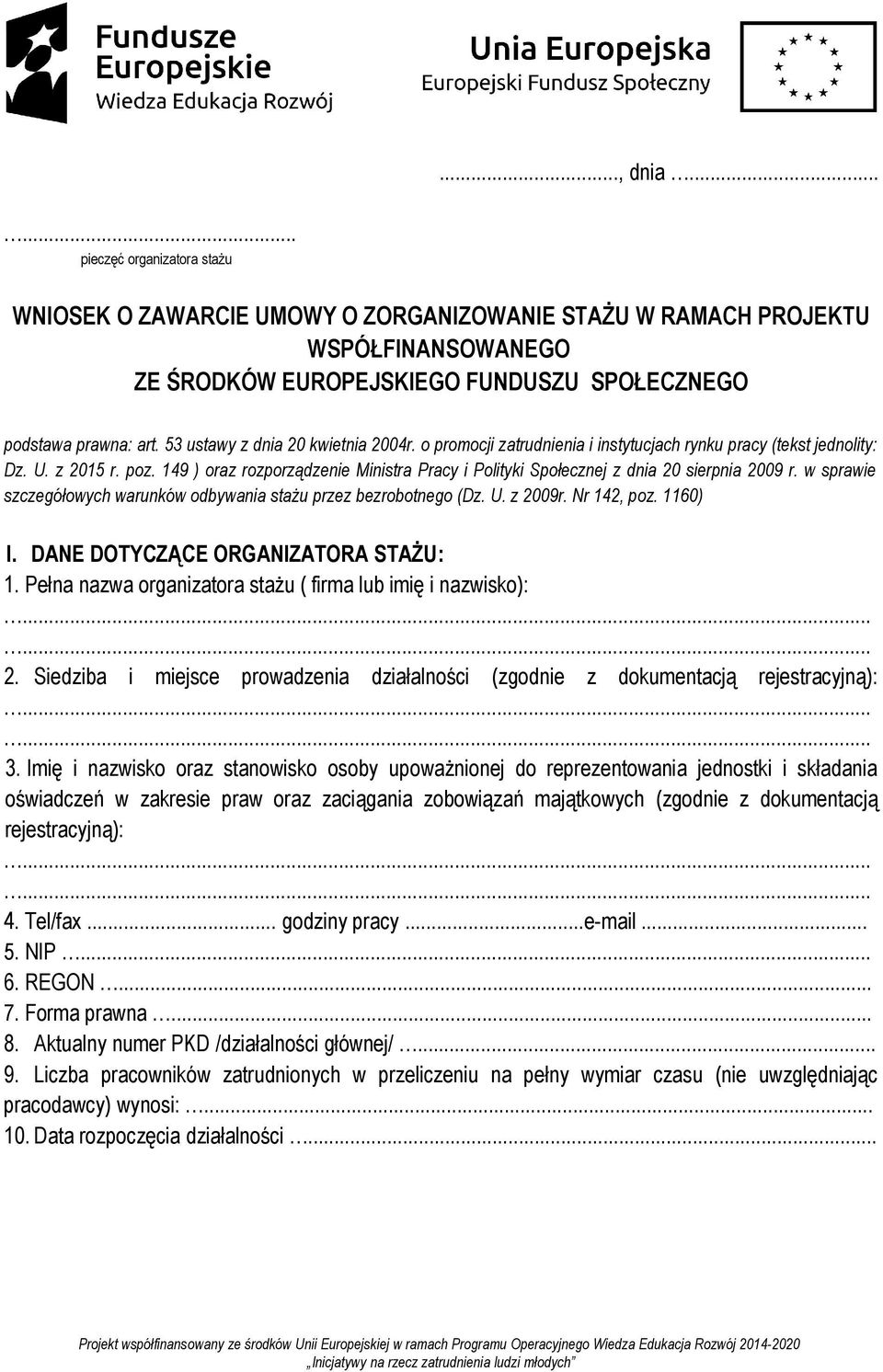 149 ) oraz rozporządzenie Ministra Pracy i Polityki Społecznej z dnia 20 sierpnia 2009 r. w sprawie szczegółowych warunków odbywania stażu przez bezrobotnego (Dz. U. z 2009r. Nr 142, poz. 1160) I.