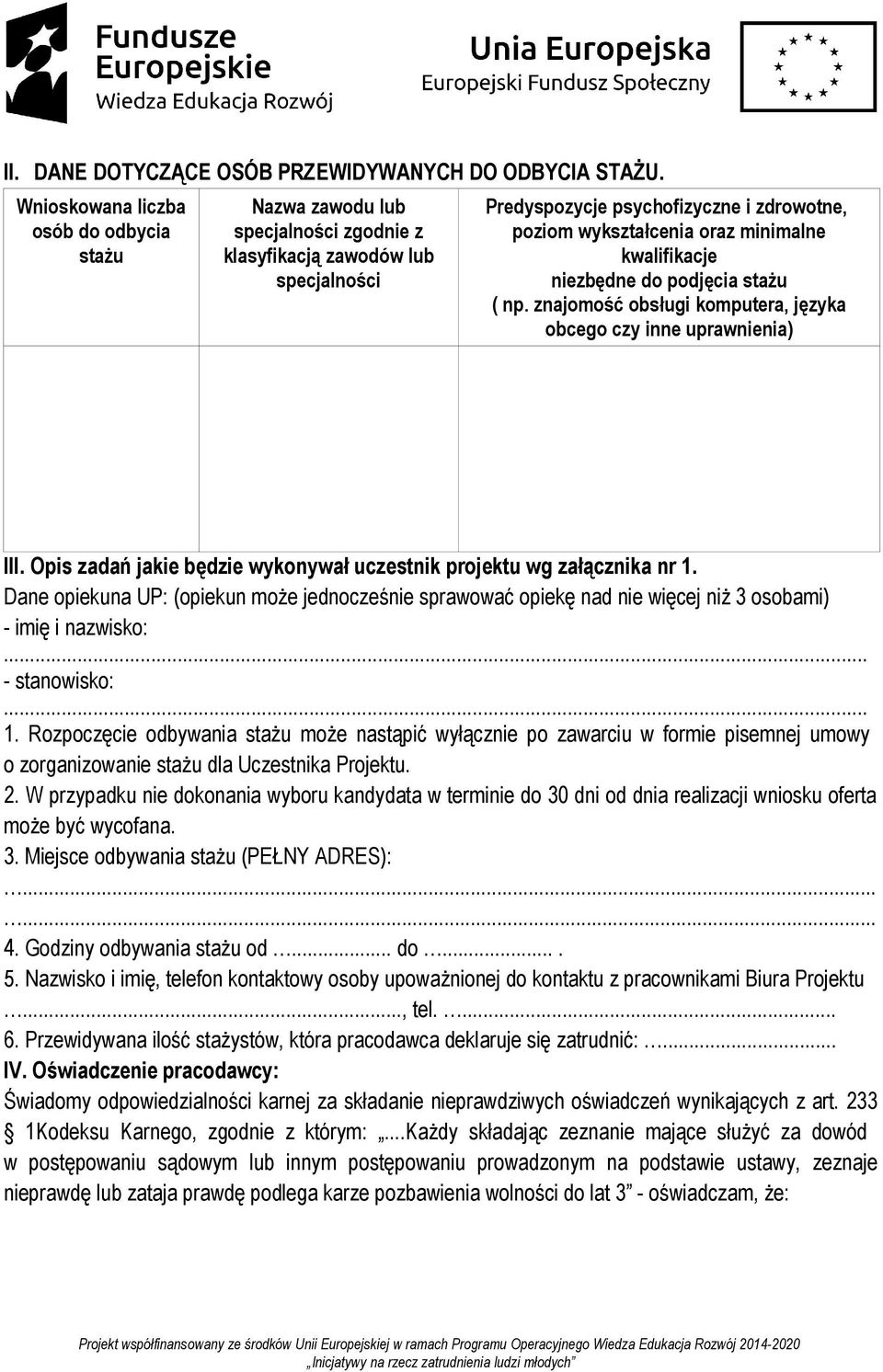 kwalifikacje niezbędne do podjęcia stażu ( np. znajomość obsługi komputera, języka obcego czy inne uprawnienia) III. Opis zadań jakie będzie wykonywał uczestnik projektu wg załącznika nr 1.