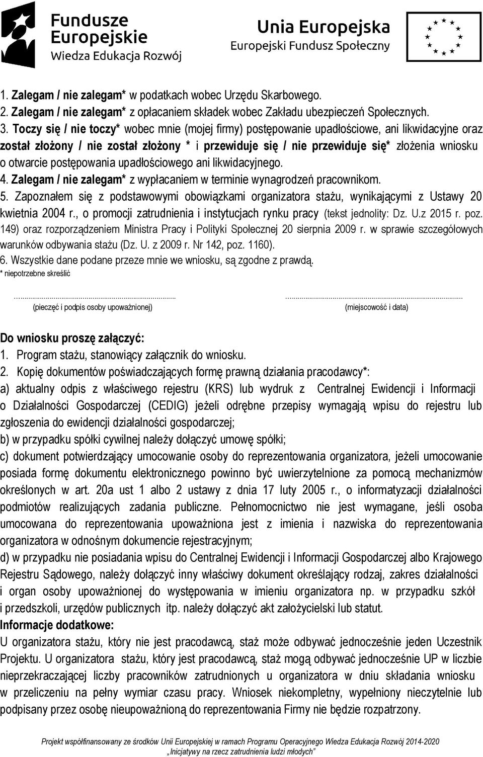 otwarcie postępowania upadłościowego ani likwidacyjnego. 4. Zalegam / nie zalegam* z wypłacaniem w terminie wynagrodzeń pracownikom. 5.