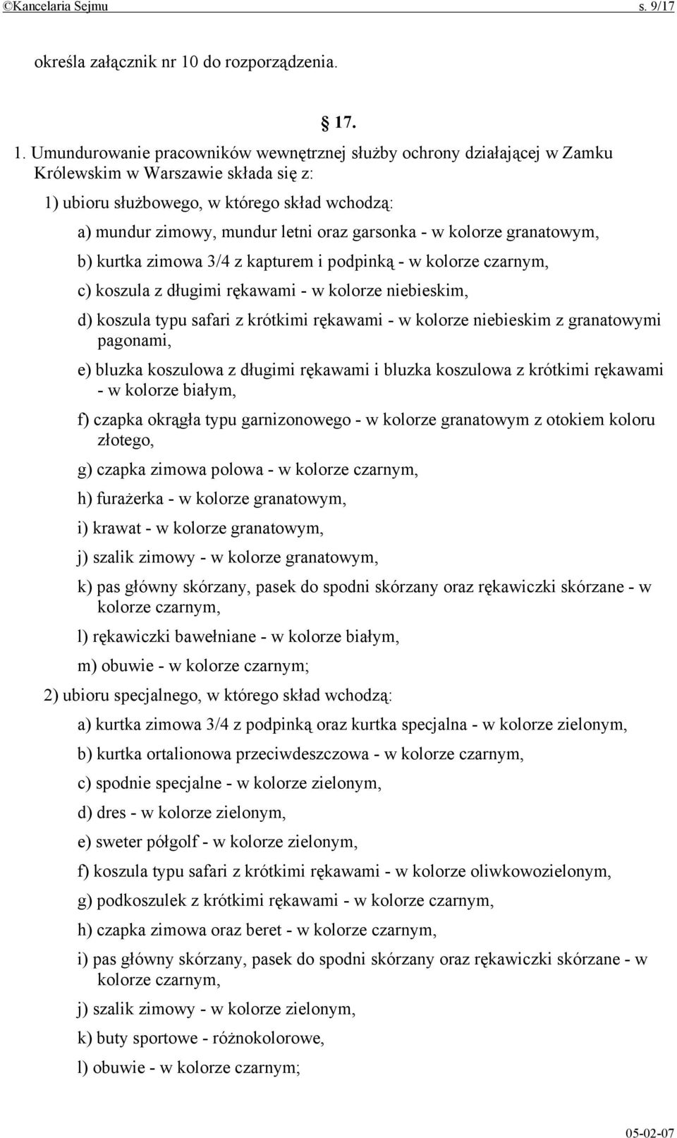 . 1. Umundurowanie pracowników wewnętrznej służby ochrony działającej w Zamku Królewskim w Warszawie składa się z: 1) ubioru służbowego, w którego skład wchodzą: a) mundur zimowy, mundur letni oraz