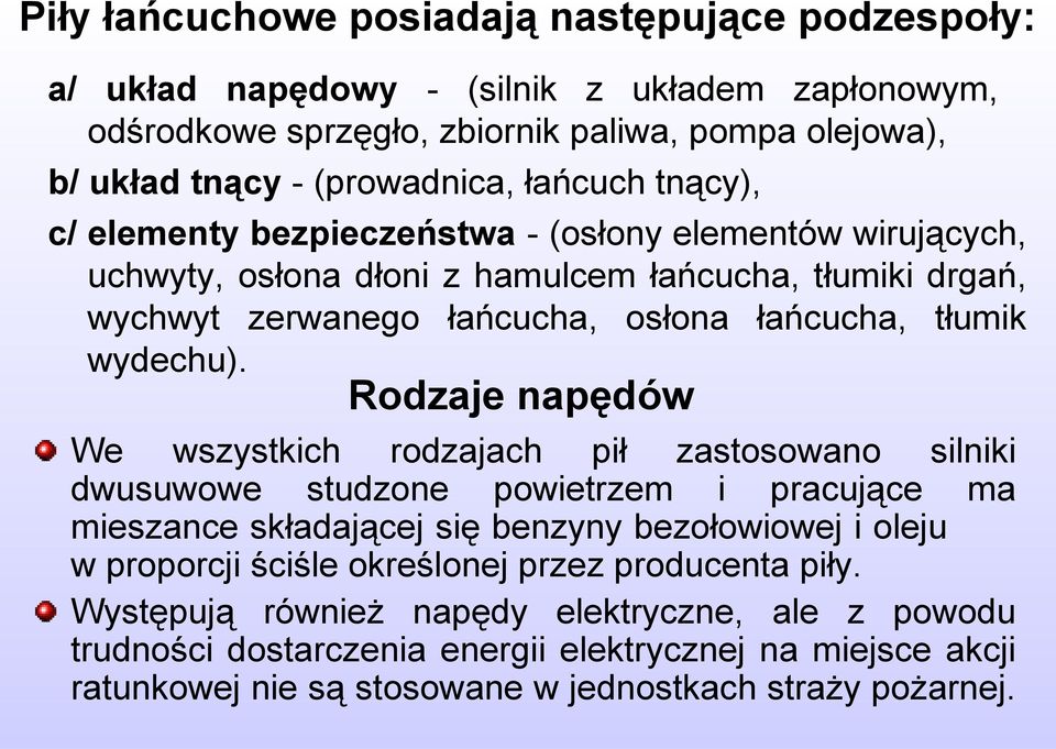 Rodzaje napędów We wszystkich rodzajach pił zastosowano silniki dwusuwowe studzone powietrzem i pracujące ma mieszance składającej się benzyny bezołowiowej i oleju w proporcji ściśle