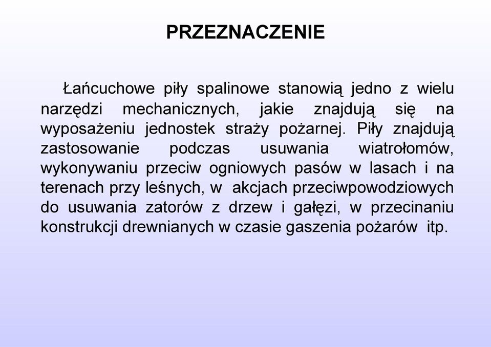 Piły znajdują zastosowanie podczas usuwania wiatrołomów, wykonywaniu przeciw ogniowych pasów w lasach i