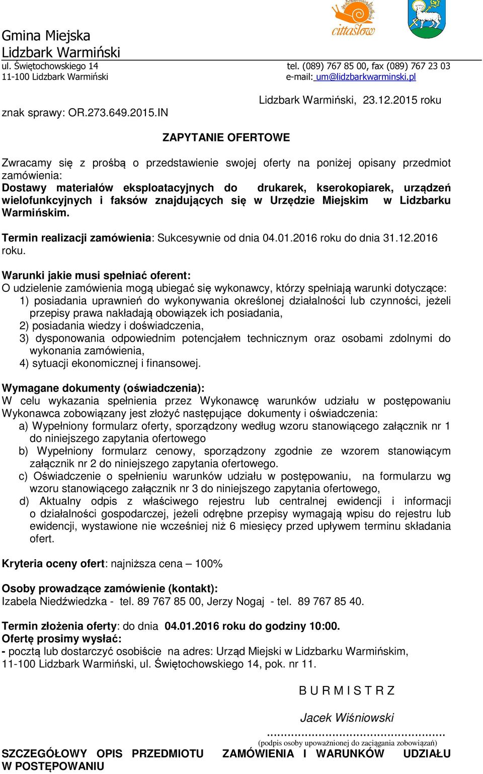 2015 roku ZAPYTANIE OFERTOWE Zwracamy się z prośbą o przedstawienie swojej oferty na poniżej opisany przedmiot zamówienia: Dostawy materiałów eksploatacyjnych do drukarek, kserokopiarek, urządzeń