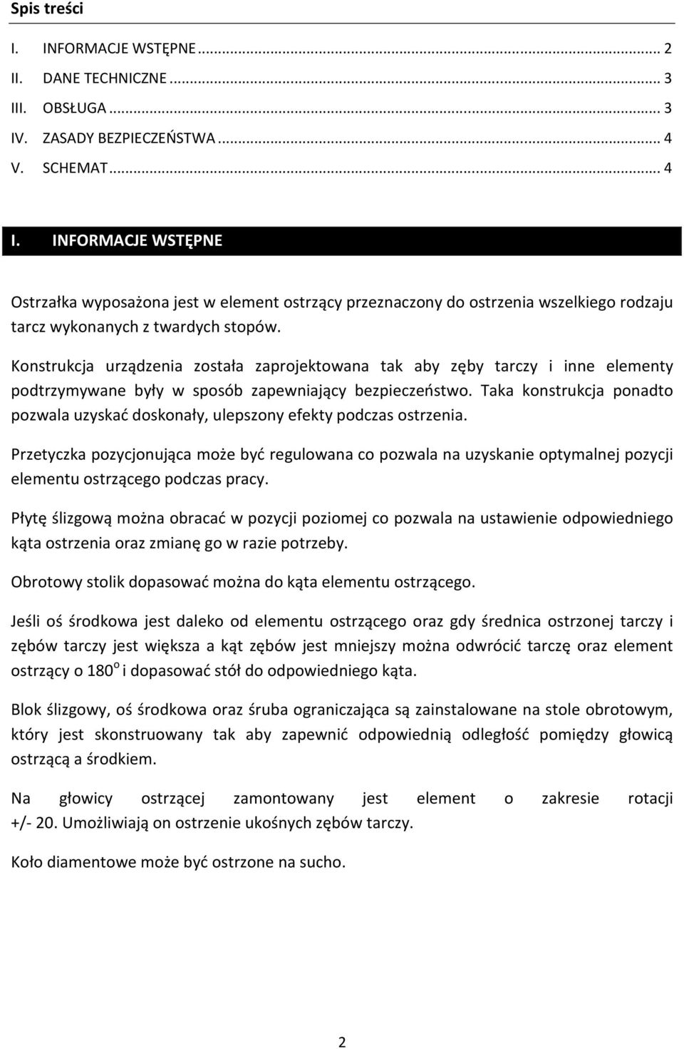 Konstrukcja urządzenia została zaprojektowana tak aby zęby tarczy i inne elementy podtrzymywane były w sposób zapewniający bezpieczeństwo.