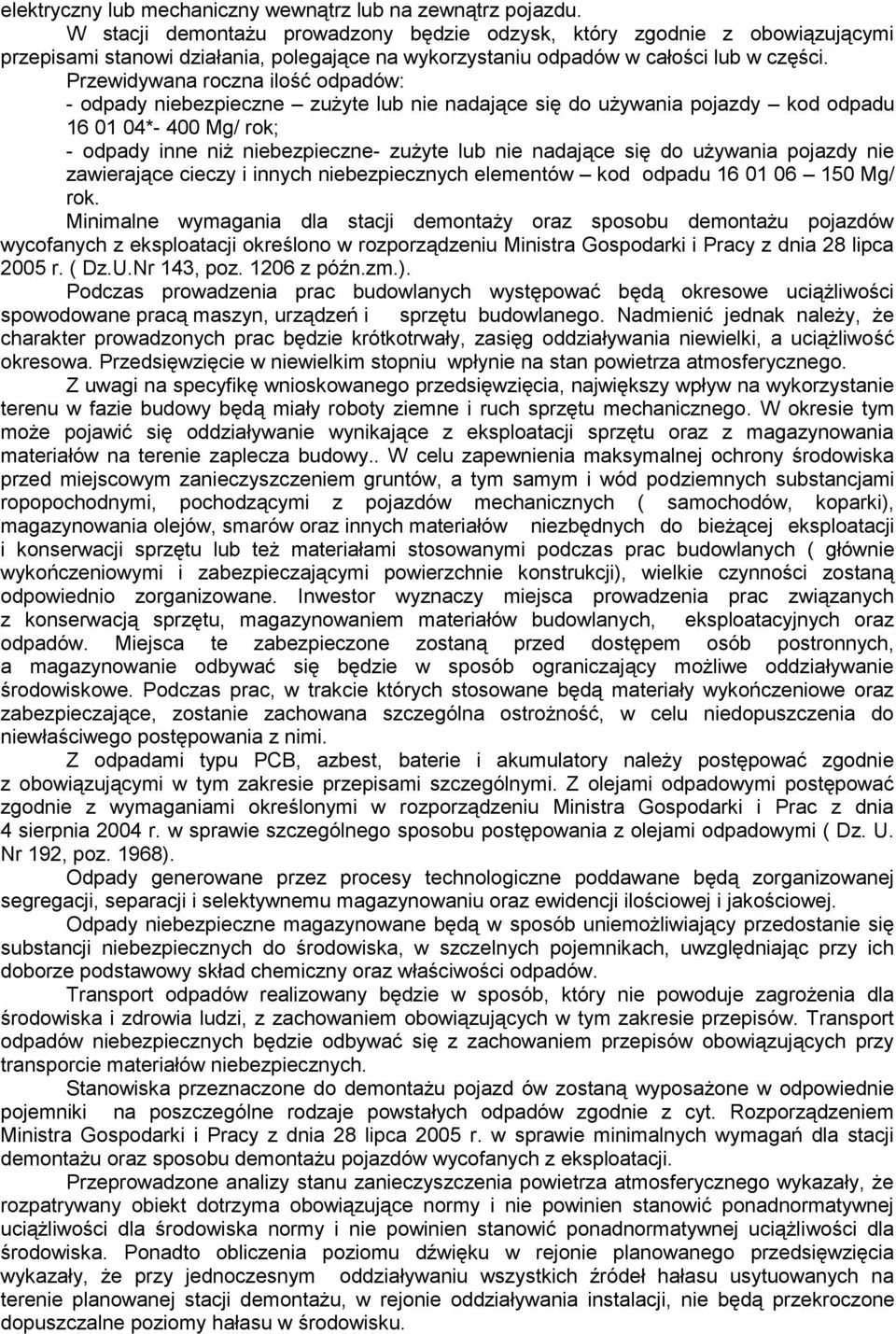 Przewidywana roczna ilość odpadów: - odpady niebezpieczne zużyte lub nie nadające się do używania pojazdy kod odpadu 16 01 04*- 400 Mg/ rok; - odpady inne niż niebezpieczne- zużyte lub nie nadające