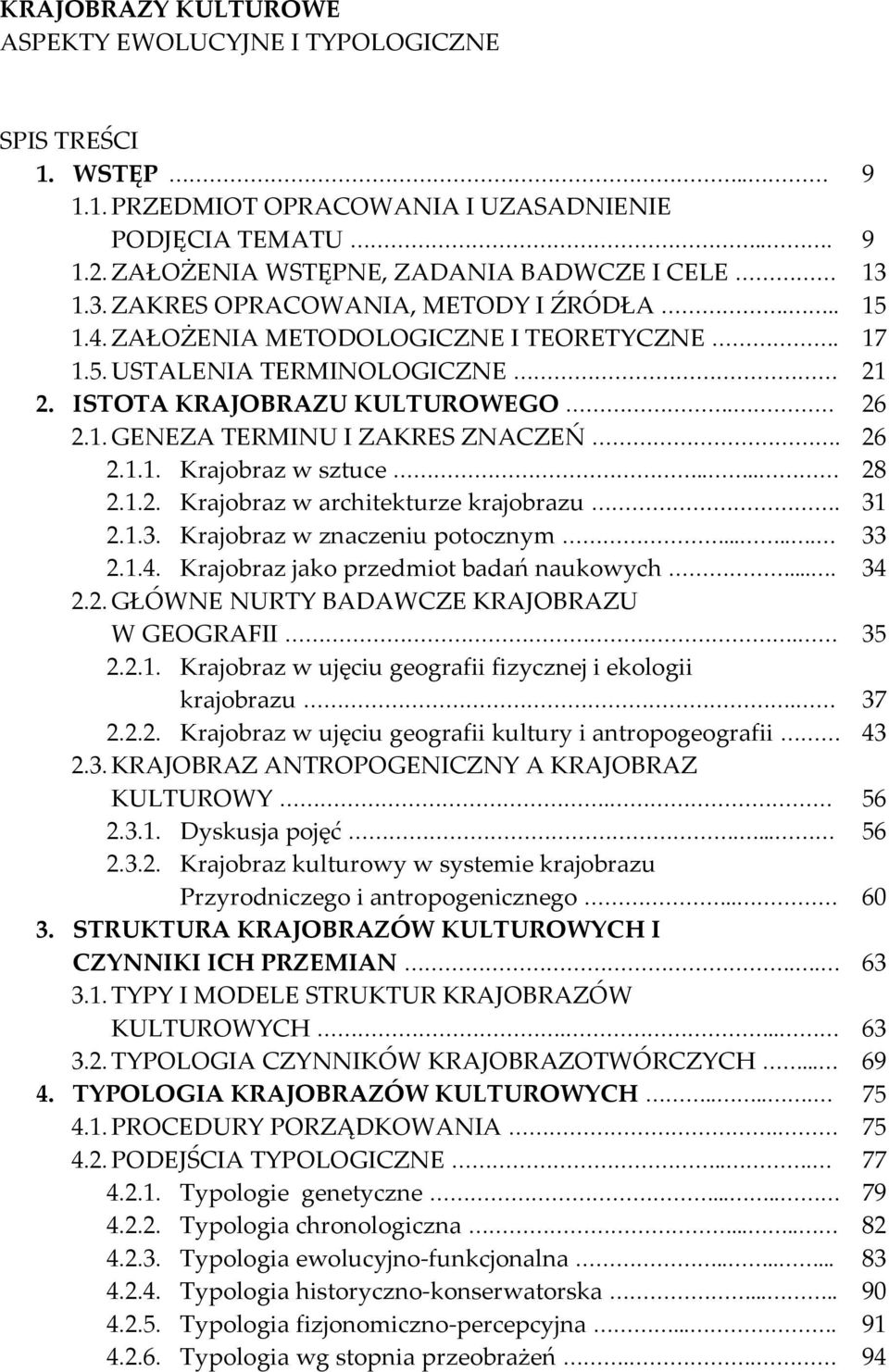 ... 2.1.2. Krajobraz w architekturze krajobrazu. 2.1.3. Krajobraz w znaczeniu potocznym...... 2.1.4. Krajobraz jako przedmiot badań naukowych.... 2.2. GŁÓWNE NURTY BADAWCZE KRAJOBRAZU W GEOGRAFII. 2.2.1. Krajobraz w ujęciu geografii fizycznej i ekologii krajobrazu.