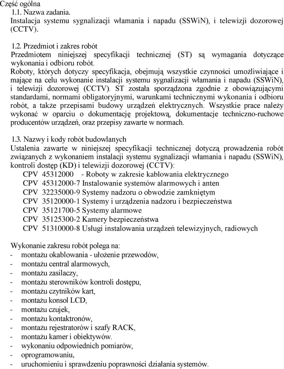 Roboty, których dotyczy specyfikacja, obejmują wszystkie czynności umożliwiające i mające na celu wykonanie instalacji systemu sygnalizacji włamania i napadu (SSWiN), i telewizji dozorowej (CCTV).