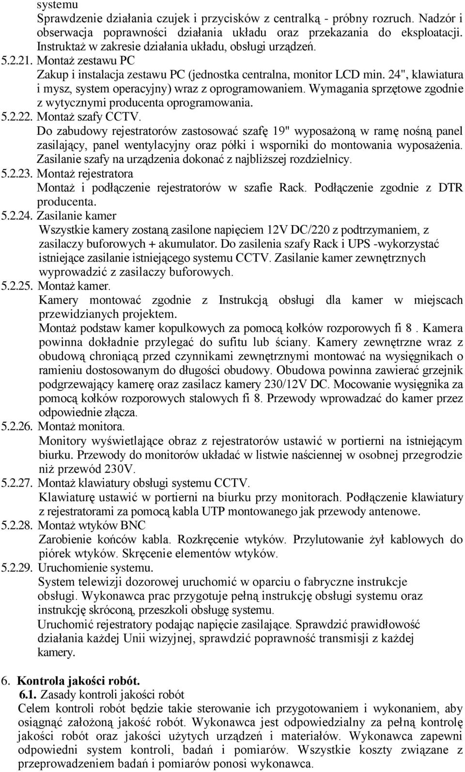 24", klawiatura i mysz, system operacyjny) wraz z oprogramowaniem. Wymagania sprzętowe zgodnie z wytycznymi producenta oprogramowania. 5.2.22. Montaż szafy CCTV.