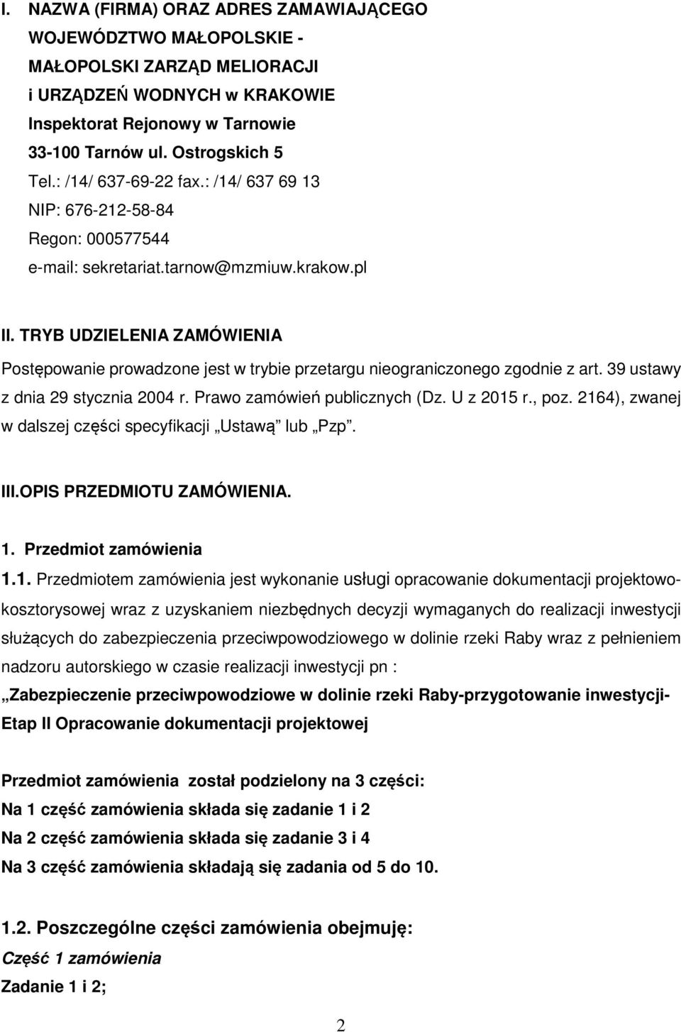 TRYB UDZIELENIA ZAMÓWIENIA Postępowanie prowadzone jest w trybie przetargu nieograniczonego zgodnie z art. 39 ustawy z dnia 29 stycznia 2004 r. Prawo zamówień publicznych (Dz. U z 2015 r., poz.