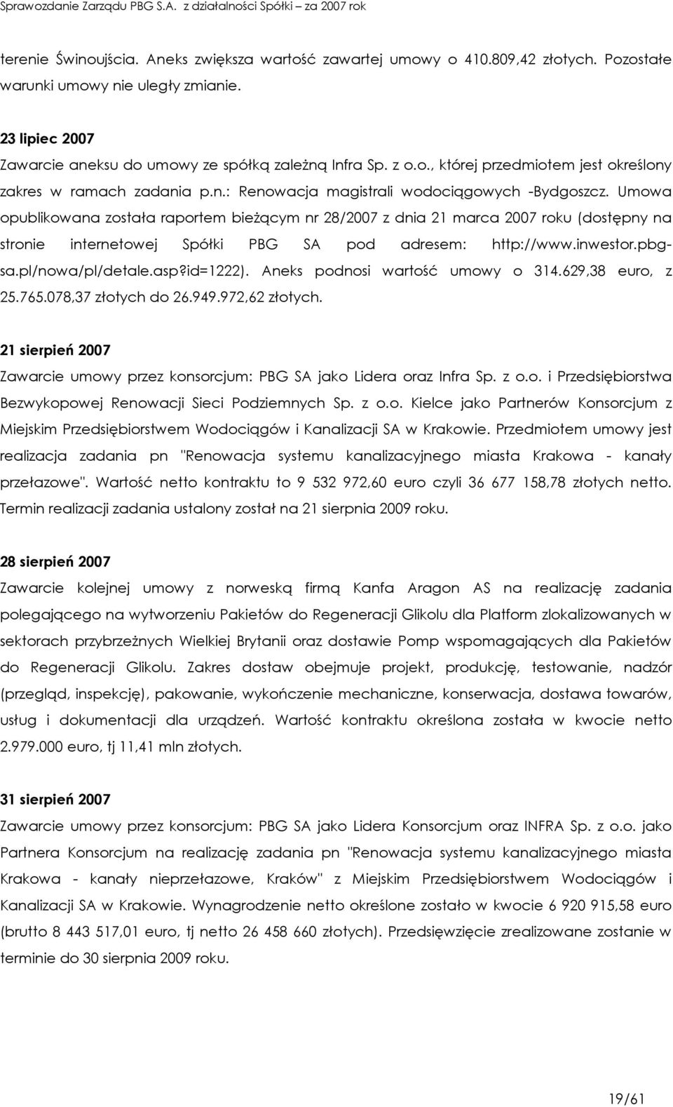 Umowa opublikowana została raportem bieŝącym nr 28/2007 z dnia 21 marca 2007 roku (dostępny na stronie internetowej Spółki PBG SA pod adresem: http://www.inwestor.pbgsa.pl/nowa/pl/detale.asp?id=1222).