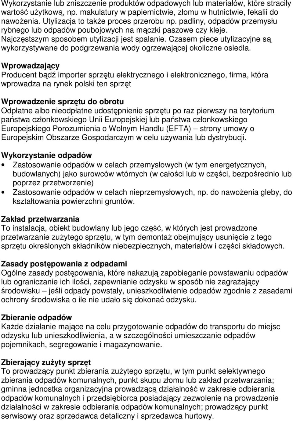 Czasem piece utylizacyjne są wykorzystywane do podgrzewania wody ogrzewającej okoliczne osiedla.