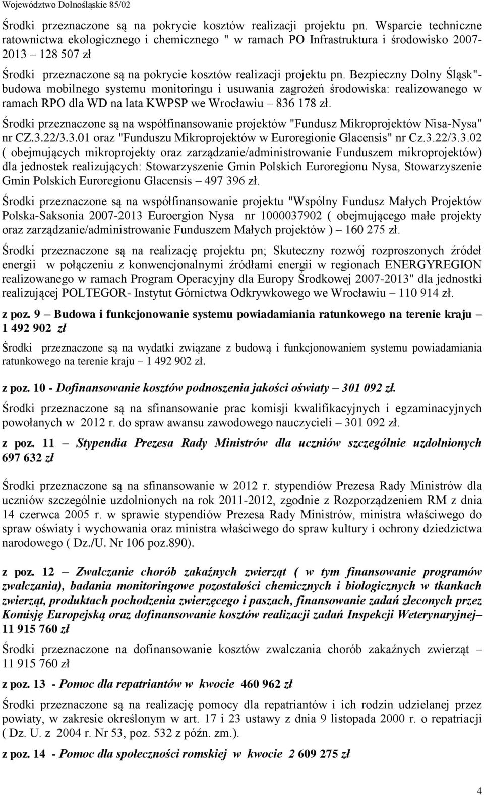 zagrożeń środowiska: realizowanego w ramach RPO dla WD na lata KWPSP we Wrocławiu 836 178 zł. Środki przeznaczone są na współfinansowanie projektów "Fundusz Mikroprojektów Nisa-Nysa" nr CZ.3.22/3.3.01 oraz "Funduszu Mikroprojektów w Euroregionie Glacensis" nr Cz.