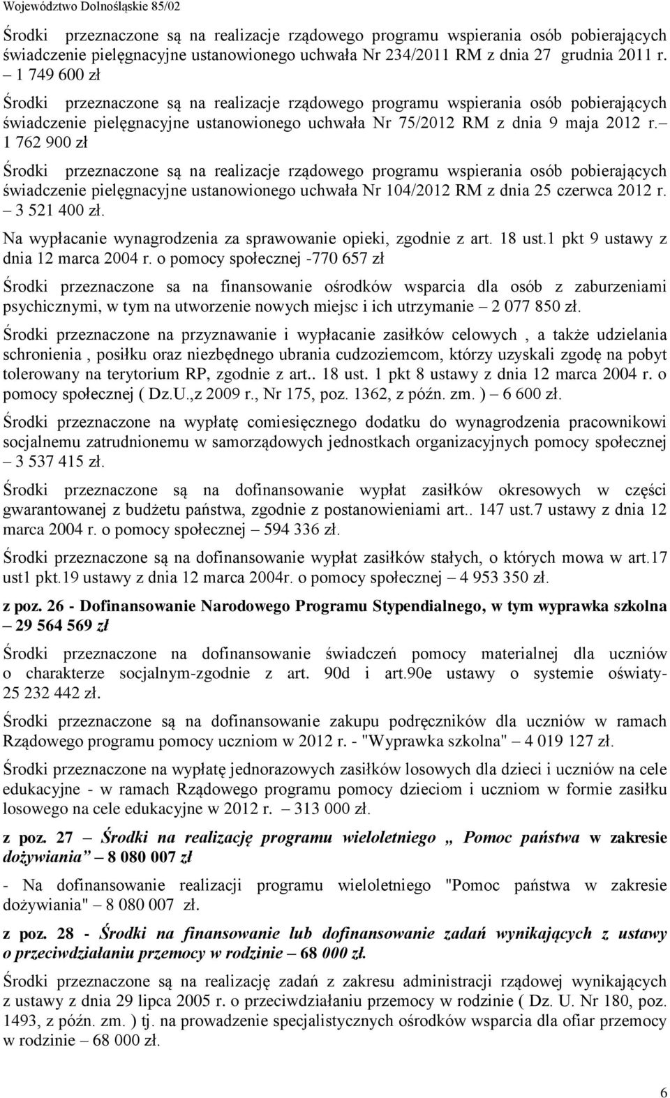 1 762 900 zł Środki przeznaczone są na realizacje rządowego programu wspierania osób pobierających świadczenie pielęgnacyjne ustanowionego uchwała Nr 104/2012 RM z dnia 25 czerwca 2012 r.