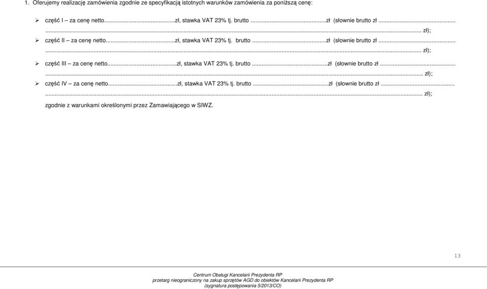 ..zł, stawka VAT 3% tj. brutto...zł (słownie brutto zł...... zł); część IV za cenę netto...zł, stawka VAT 3% tj. brutto...zł (słownie brutto zł...... zł); zgodnie z warunkami określonymi przez Zamawiającego w SIWZ.