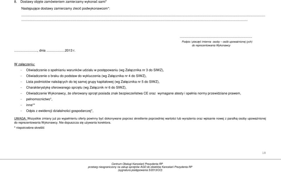 Oświadczenie o braku do podstaw do wykluczenia (wg Załącznika nr 4 do SIWZ), - Lista podmiotów naleŝących do tej samej grupy kapitałowej (wg Załącznika nr 5 do SIWZ), - Charakterystykę oferowanego