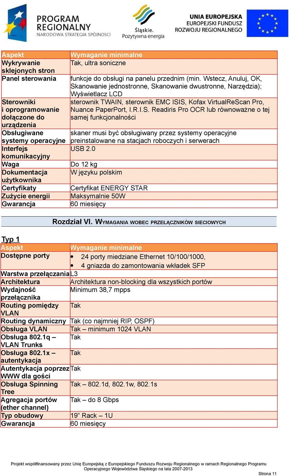 Wstecz, Anuluj, OK, Skanowanie jednostronne, Skanowanie dwustronne, Narzędzia); Wyświetlacz LCD sterownik TWAIN, sterownik EMC ISIS, Kofax VirtualReScan Pro, Nuance PaperPort, I.R.I.S. Readiris Pro OCR lub równoważne o tej samej funkcjonalności skaner musi być obsługiwany przez systemy operacyjne preinstalowane na stacjach roboczych i serwerach USB 2.