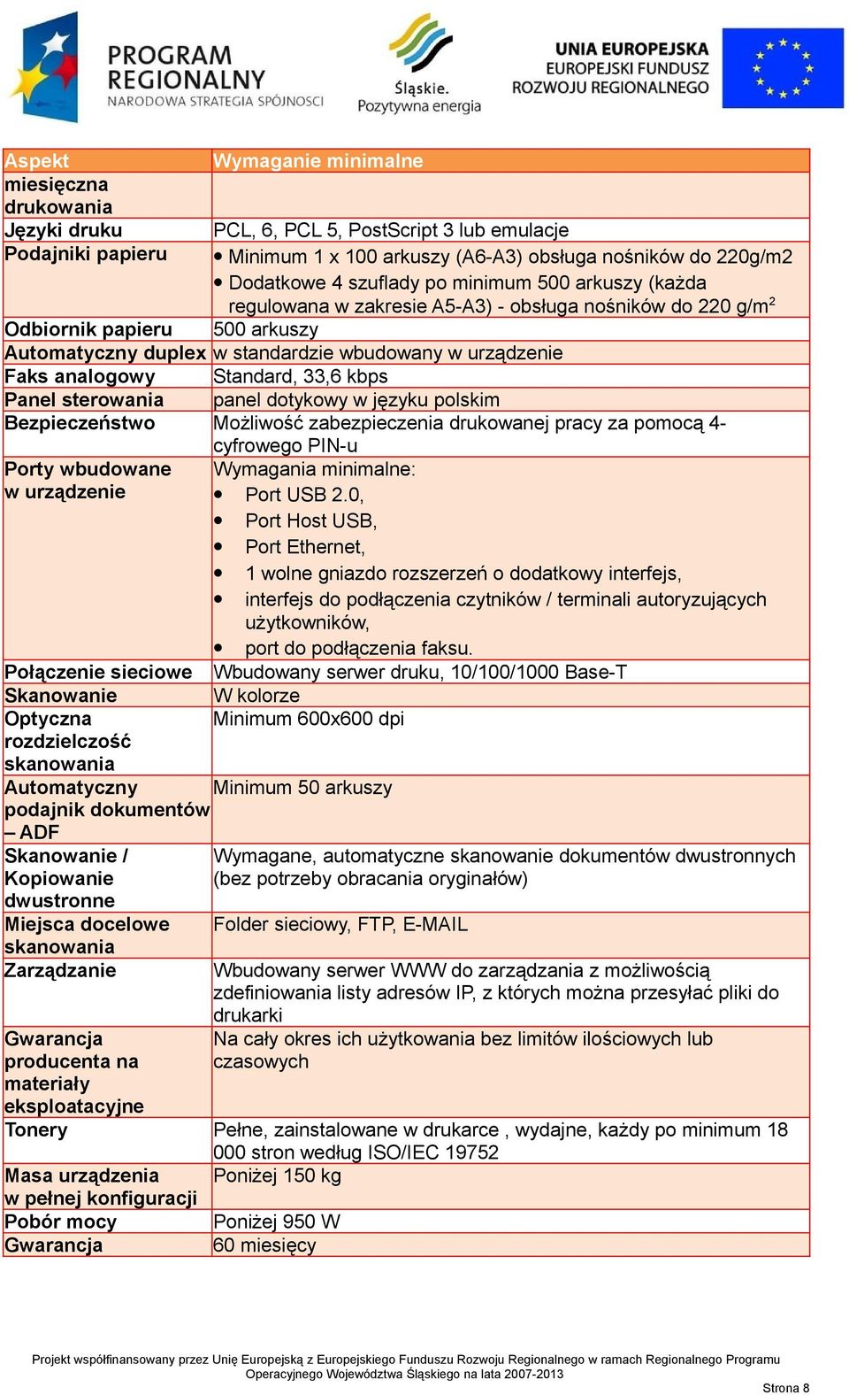 sterowania panel dotykowy w języku polskim Bezpieczeństwo Możliwość zabezpieczenia drukowanej pracy za pomocą 4- cyfrowego PIN-u Porty wbudowane Wymagania minimalne: w urządzenie Port USB 2.