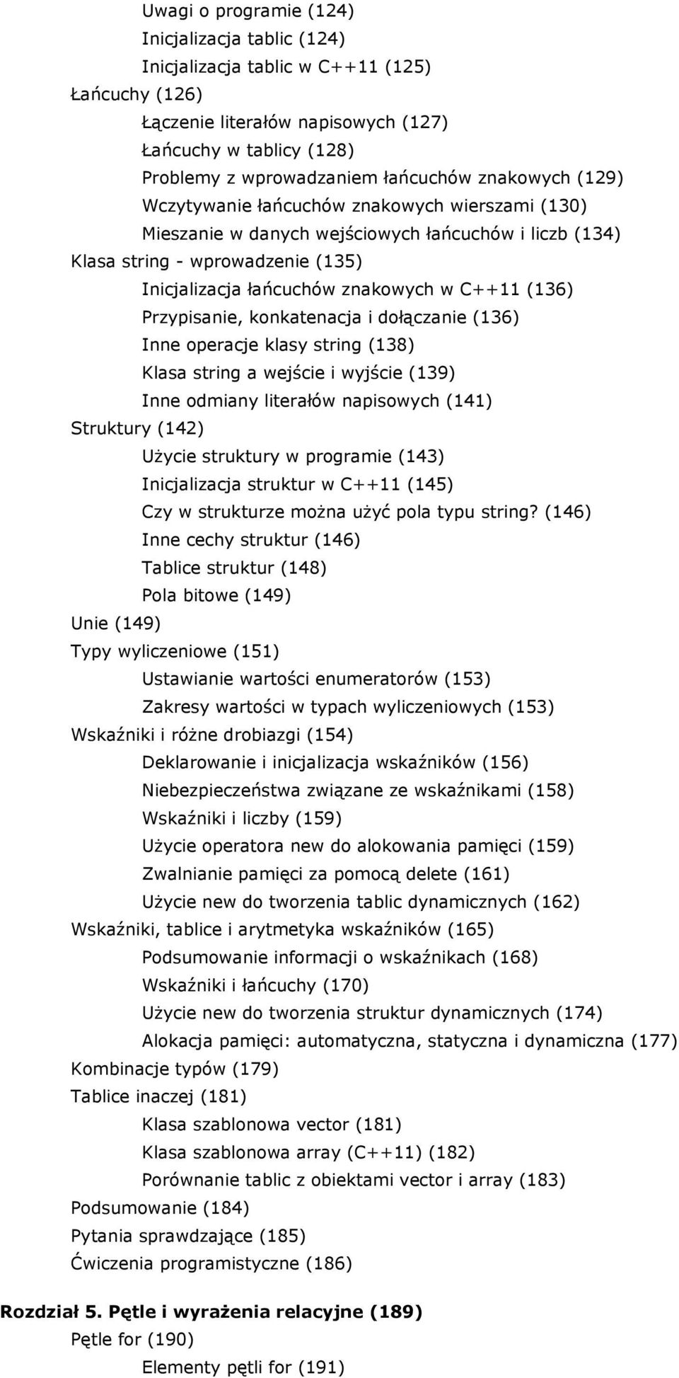 (136) Przypisanie, konkatenacja i dołączanie (136) Inne operacje klasy string (138) Klasa string a wejście i wyjście (139) Inne odmiany literałów napisowych (141) Struktury (142) Użycie struktury w