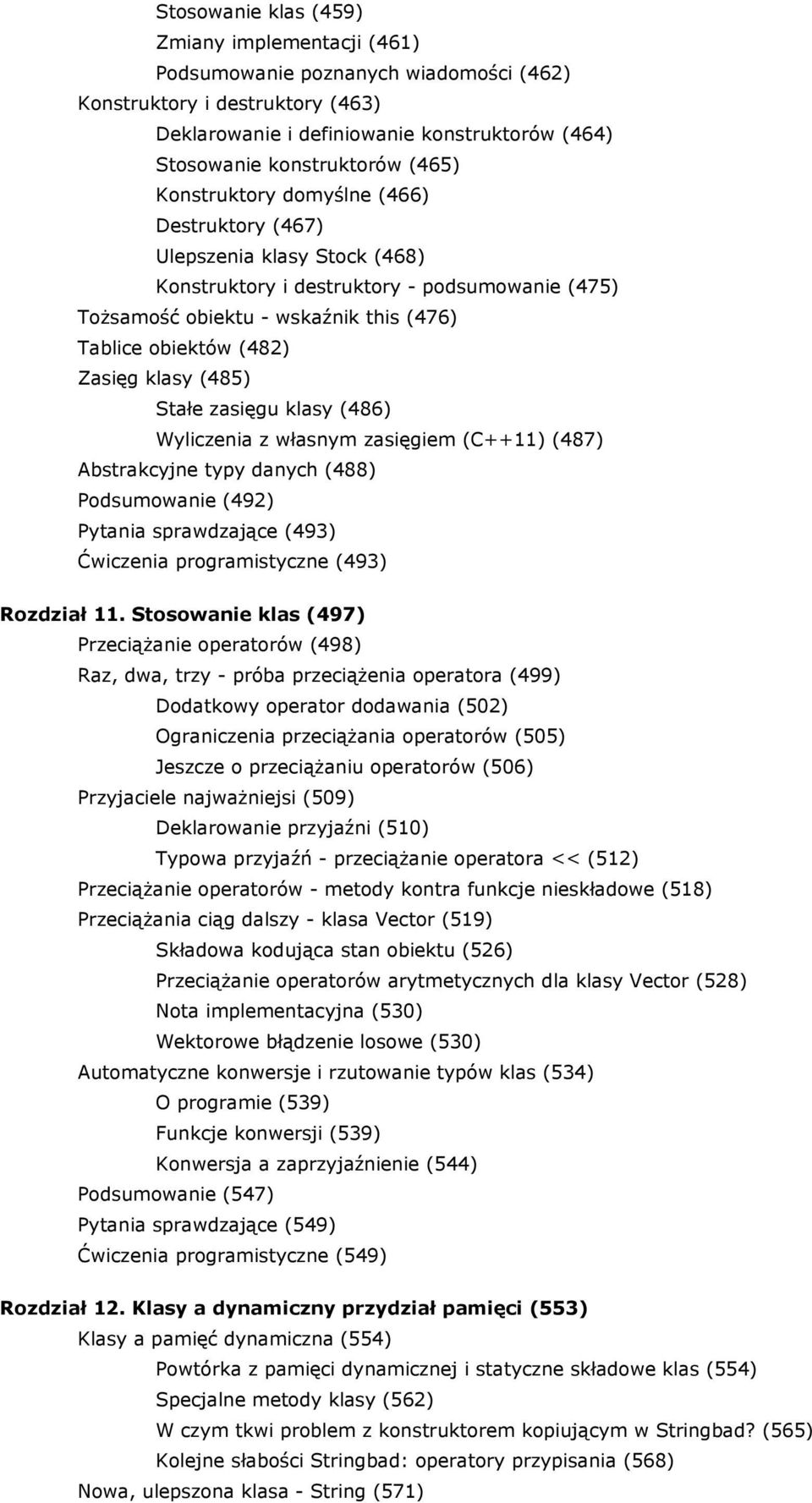 klasy (485) Stałe zasięgu klasy (486) Wyliczenia z własnym zasięgiem (C++11) (487) Abstrakcyjne typy danych (488) Podsumowanie (492) Pytania sprawdzające (493) Ćwiczenia programistyczne (493)