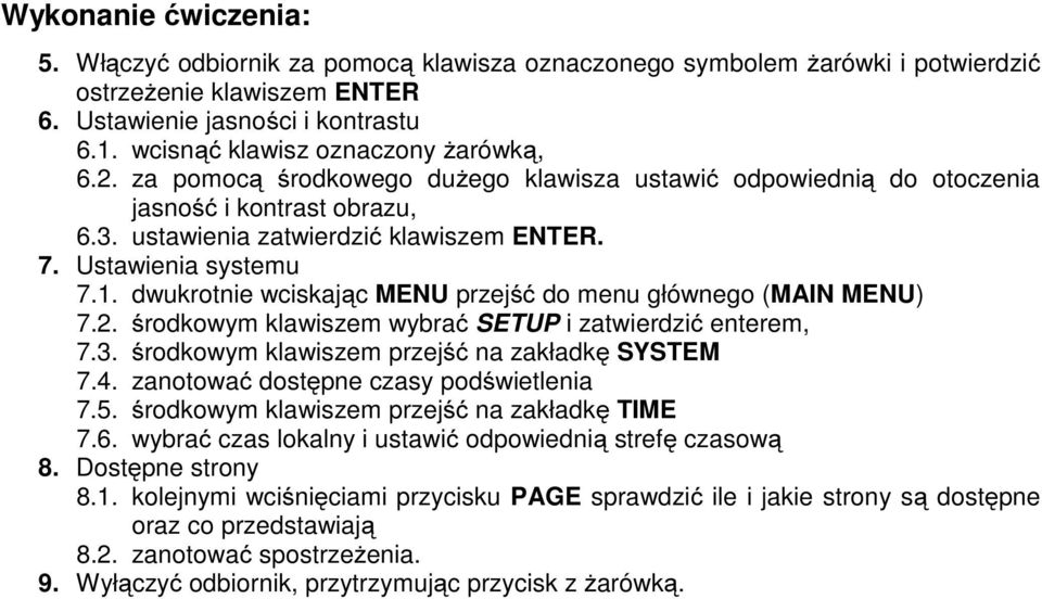 Ustawienia systemu 7.1. dwukrotnie wciskając MENU przejść do menu głównego (MAIN MENU) 7.2. środkowym klawiszem wybrać SETUP i zatwierdzić enterem, 7.3.