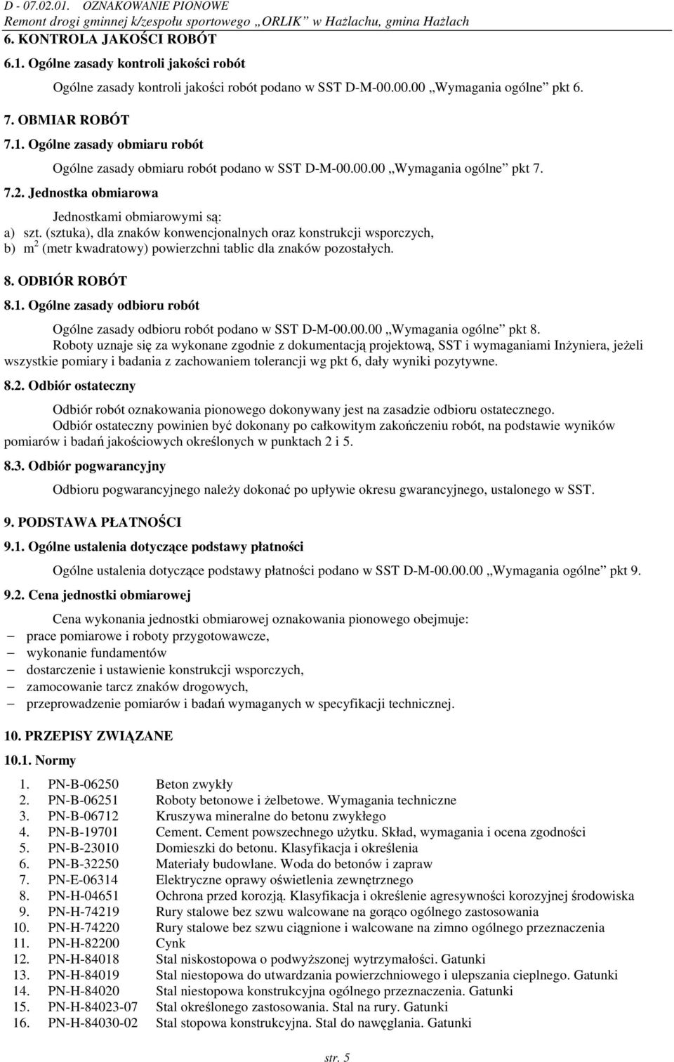 (sztuka), dla znaków konwencjonalnych oraz konstrukcji wsporczych, b) m 2 (metr kwadratowy) powierzchni tablic dla znaków pozostałych. 8. ODBIÓR ROBÓT 8.1.