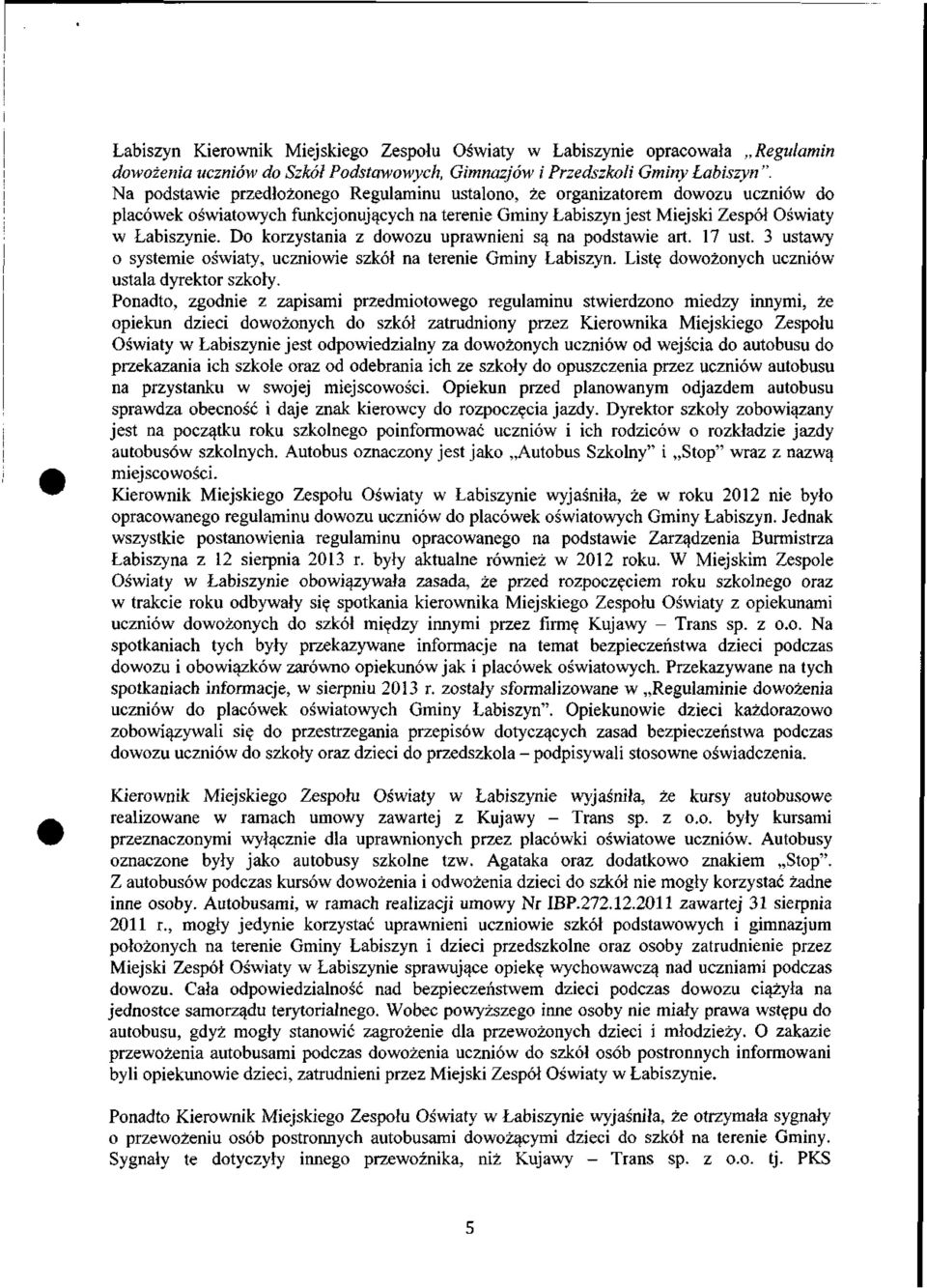 Do korzystania z dowozu uprawnieni są na podstawie art. 17 ust. 3 ustawy o systemie oświaty, uczniowie szkół na terenie Gminy Łabiszyn. Listę dowożonych uczniów ustala dyrektor szkoły.