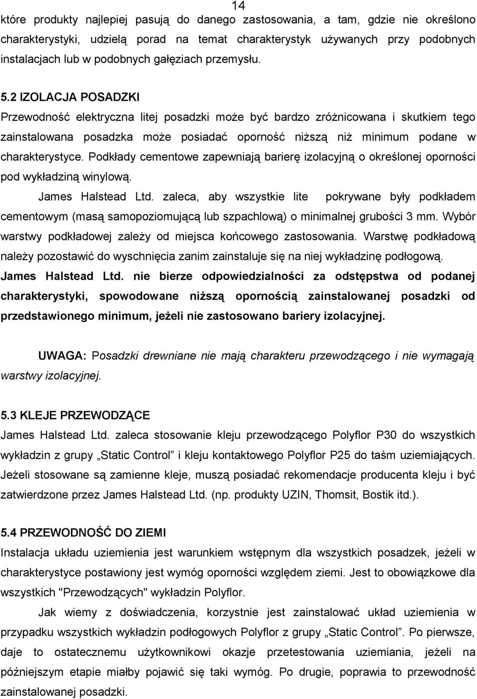 2 IZOLACJA POSADZKI Przewodność elektryczna litej posadzki może być bardzo zróżnicowana i skutkiem tego zainstalowana posadzka może posiadać oporność niższą niż minimum podane w charakterystyce.