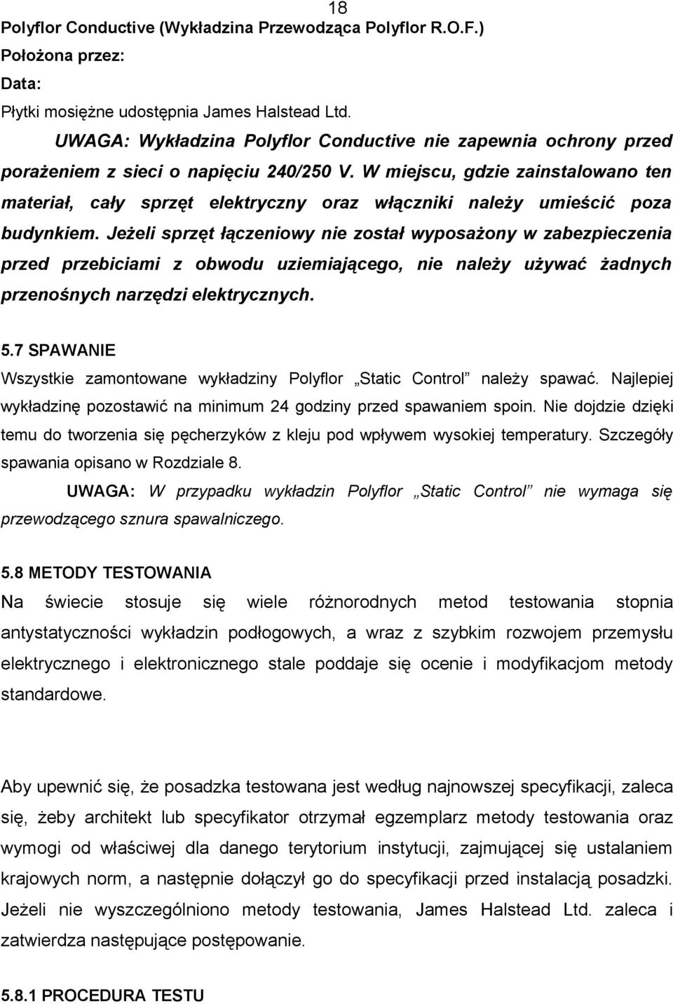 W miejscu, gdzie zainstalowano ten materiał, cały sprzęt elektryczny oraz włączniki należy umieścić poza budynkiem.