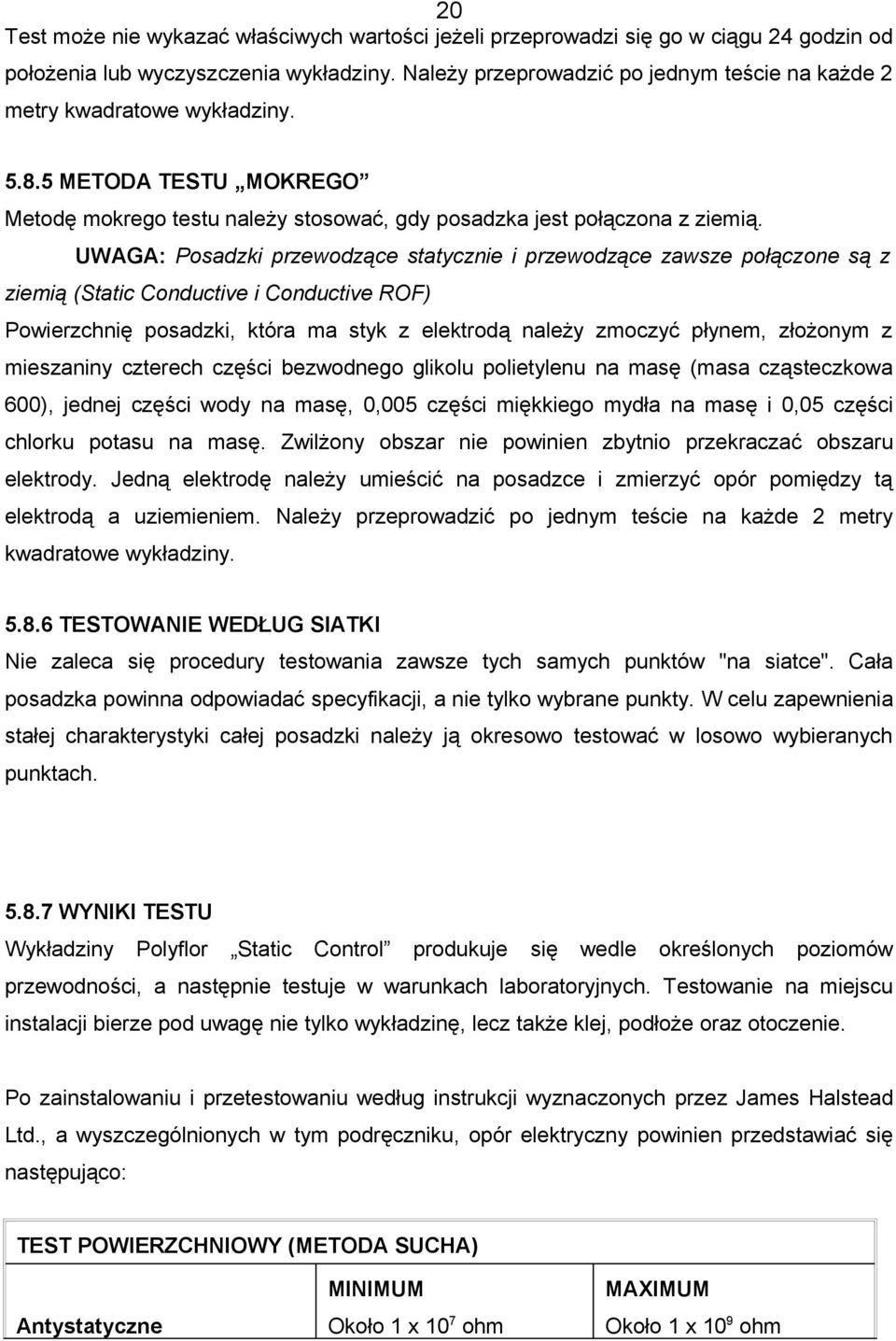 UWAGA: Posadzki przewodzące statycznie i przewodzące zawsze połączone są z ziemią (Static Conductive i Conductive ROF) Powierzchnię posadzki, która ma styk z elektrodą należy zmoczyć płynem, złożonym