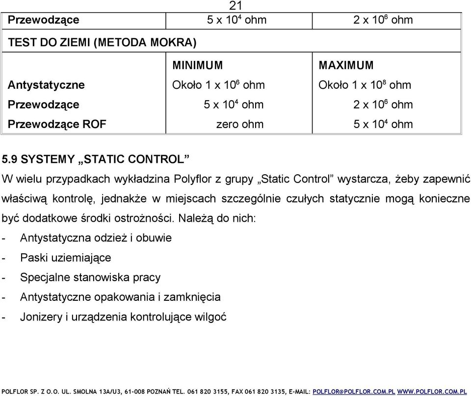 9 SYSTEMY STATIC CONTROL W wielu przypadkach wykładzina Polyflor z grupy Static Control wystarcza, żeby zapewnić właściwą kontrolę, jednakże w miejscach szczególnie czułych statycznie