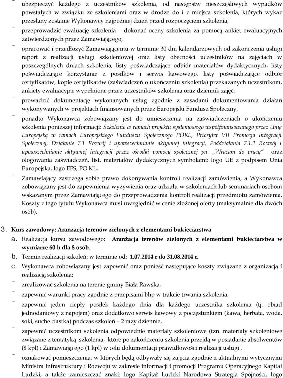 przedłożyć Zamawiającemu w terminie 30 dni kalendarzowych od zakończenia usługi raport z realizacji usługi szkoleniowej oraz listy obecności uczestników na zajęciach w poszczególnych dniach