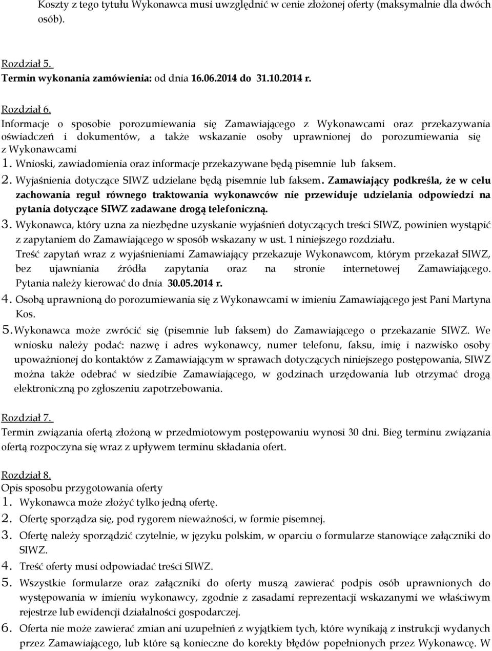 Wnioski, zawiadomienia oraz informacje przekazywane będą pisemnie lub faksem. 2. Wyjaśnienia dotyczące SIWZ udzielane będą pisemnie lub faksem.