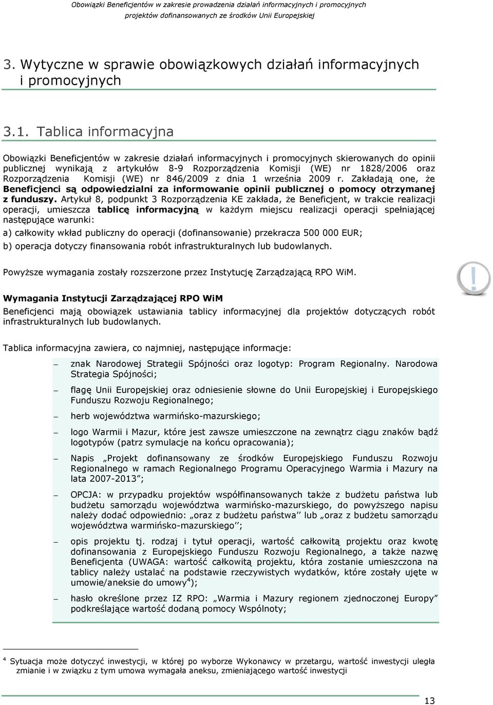 Rozporządzenia Komisji (WE) nr 846/2009 z dnia 1 września 2009 r. Zakładają one, Ŝe Beneficjenci są odpowiedzialni za informowanie opinii publicznej o pomocy otrzymanej z funduszy.