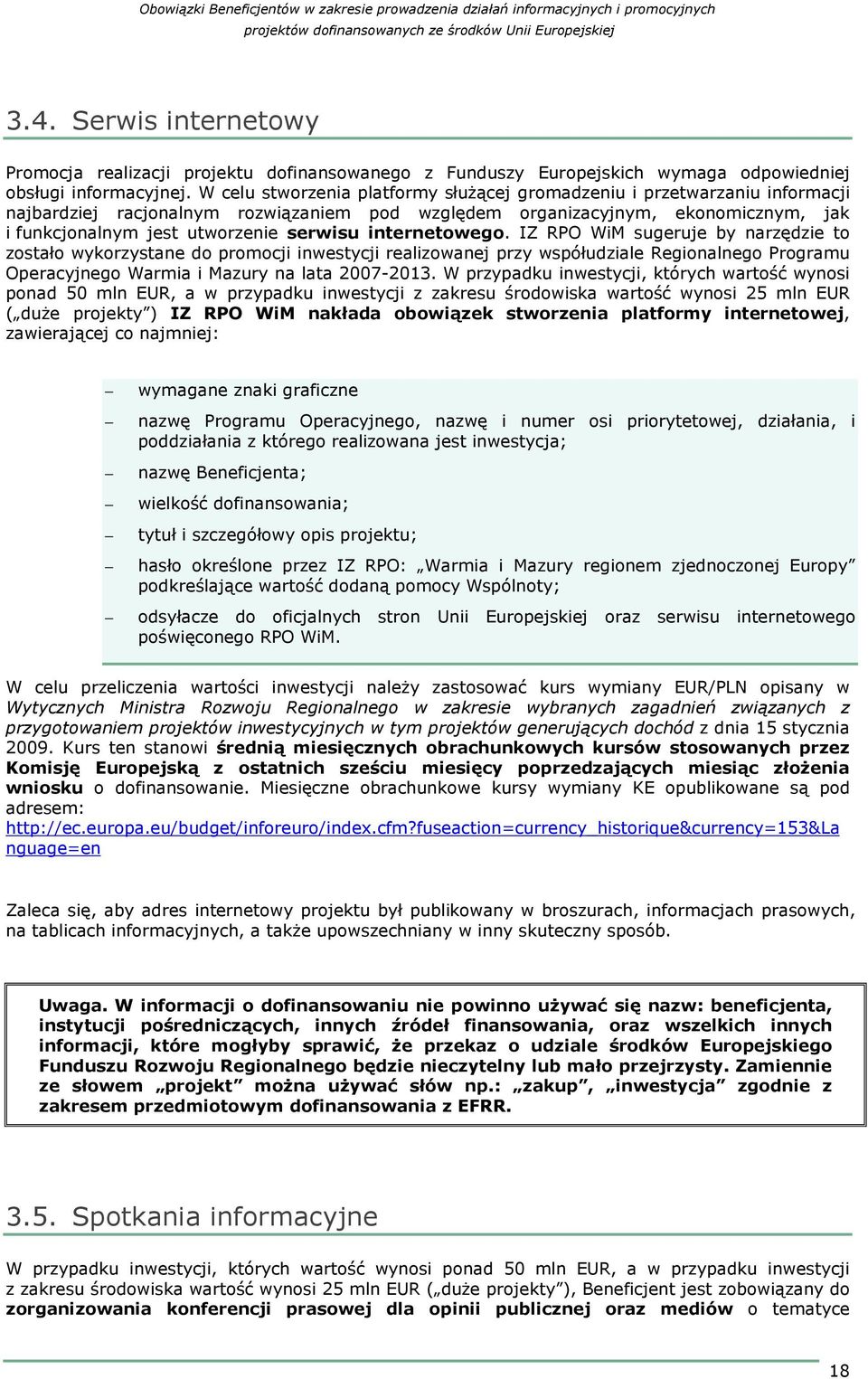 internetowego. IZ RPO WiM sugeruje by narzędzie to zostało wykorzystane do promocji inwestycji realizowanej przy współudziale Regionalnego Programu Operacyjnego Warmia i Mazury na lata 2007-2013.