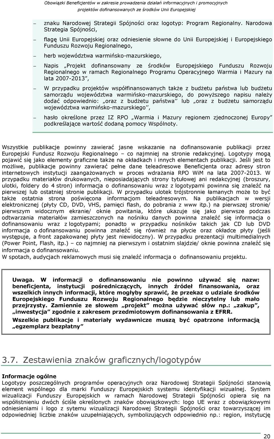 dofinansowany ze środków Europejskiego Funduszu Rozwoju Regionalnego w ramach Regionalnego Programu Operacyjnego Warmia i Mazury na lata 2007-2013, W przypadku projektów współfinansowanych takŝe z