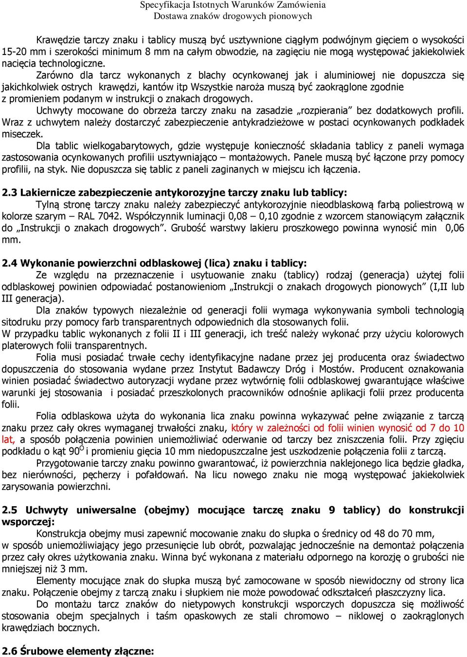 Zarówno dla tarcz wykonanych z blachy ocynkowanej jak i aluminiowej nie dopuszcza się jakichkolwiek ostrych krawędzi, kantów itp Wszystkie naroża muszą być zaokrąglone zgodnie z promieniem podanym w