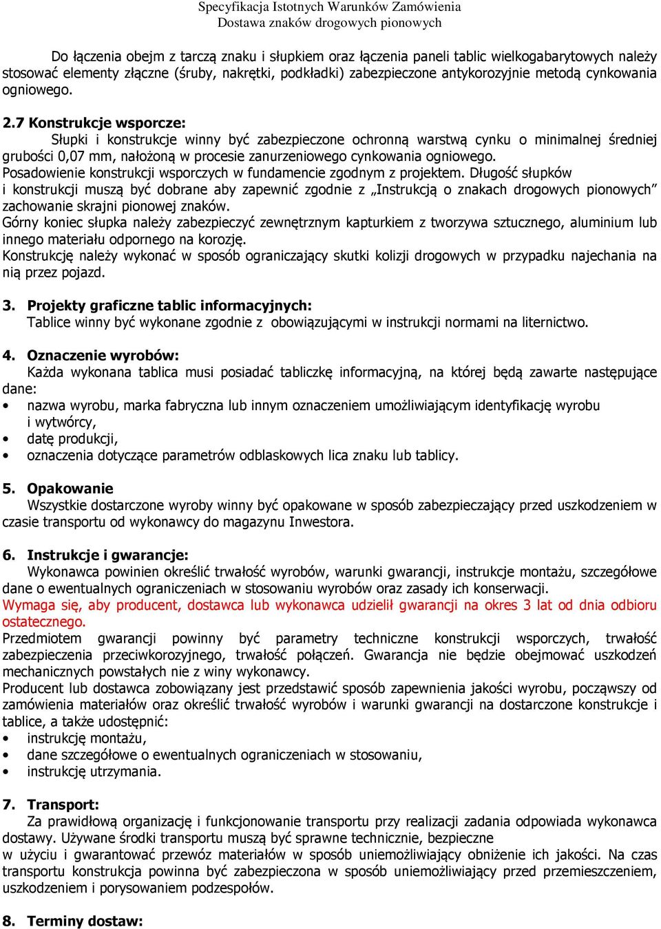 7 Konstrukcje wsporcze: Słupki i konstrukcje winny być zabezpieczone ochronną warstwą cynku o minimalnej średniej grubości 0,07 mm, nałożoną w procesie zanurzeniowego cynkowania ogniowego.