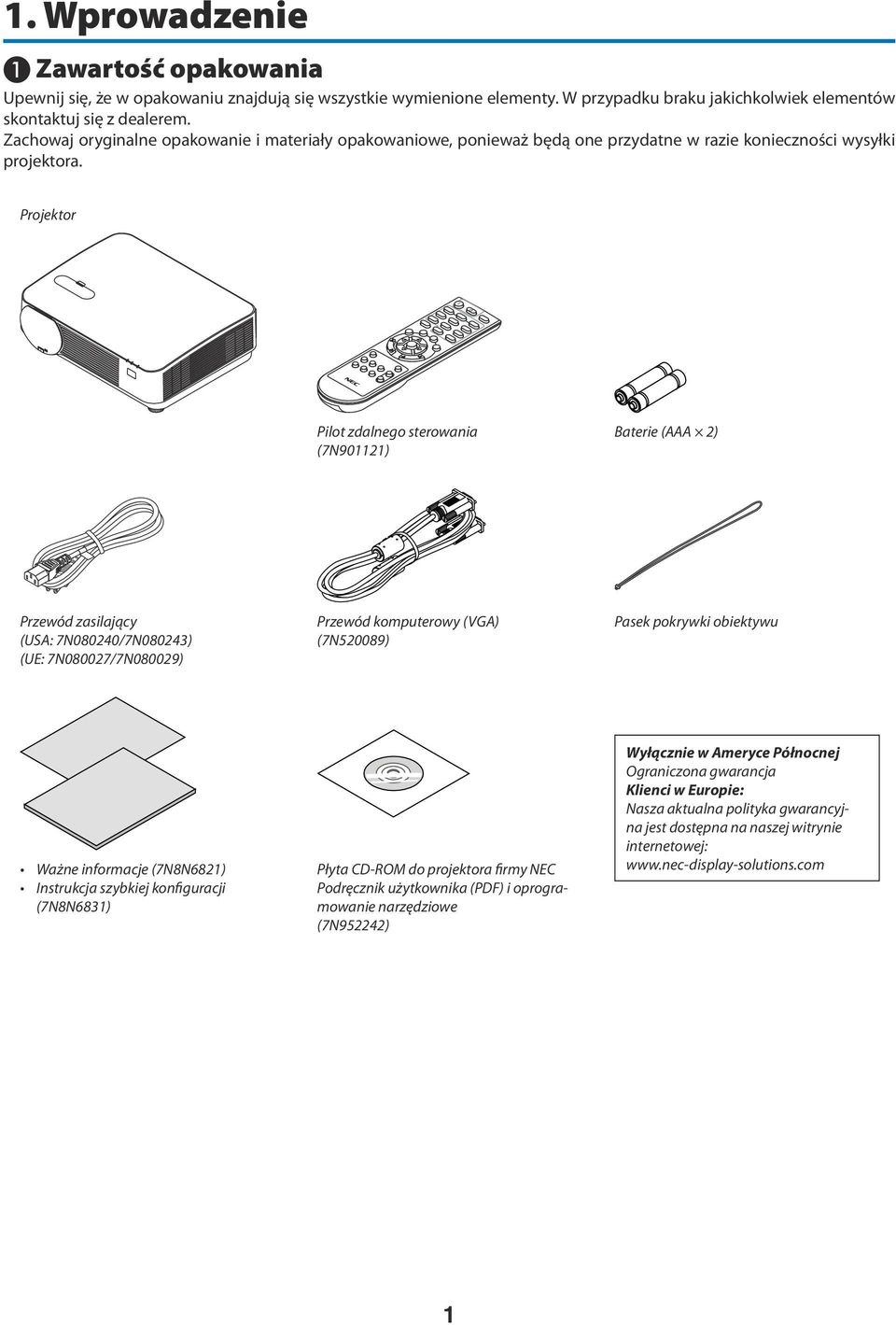 Projektor Pilot zdalnego sterowania (7N901121) Baterie (AAA 2) Przewód zasilający (USA: 7N080240/7N080243) (UE: 7N080027/7N080029) Przewód komputerowy (VGA) (7N520089) Pasek pokrywki obiektywu Ważne
