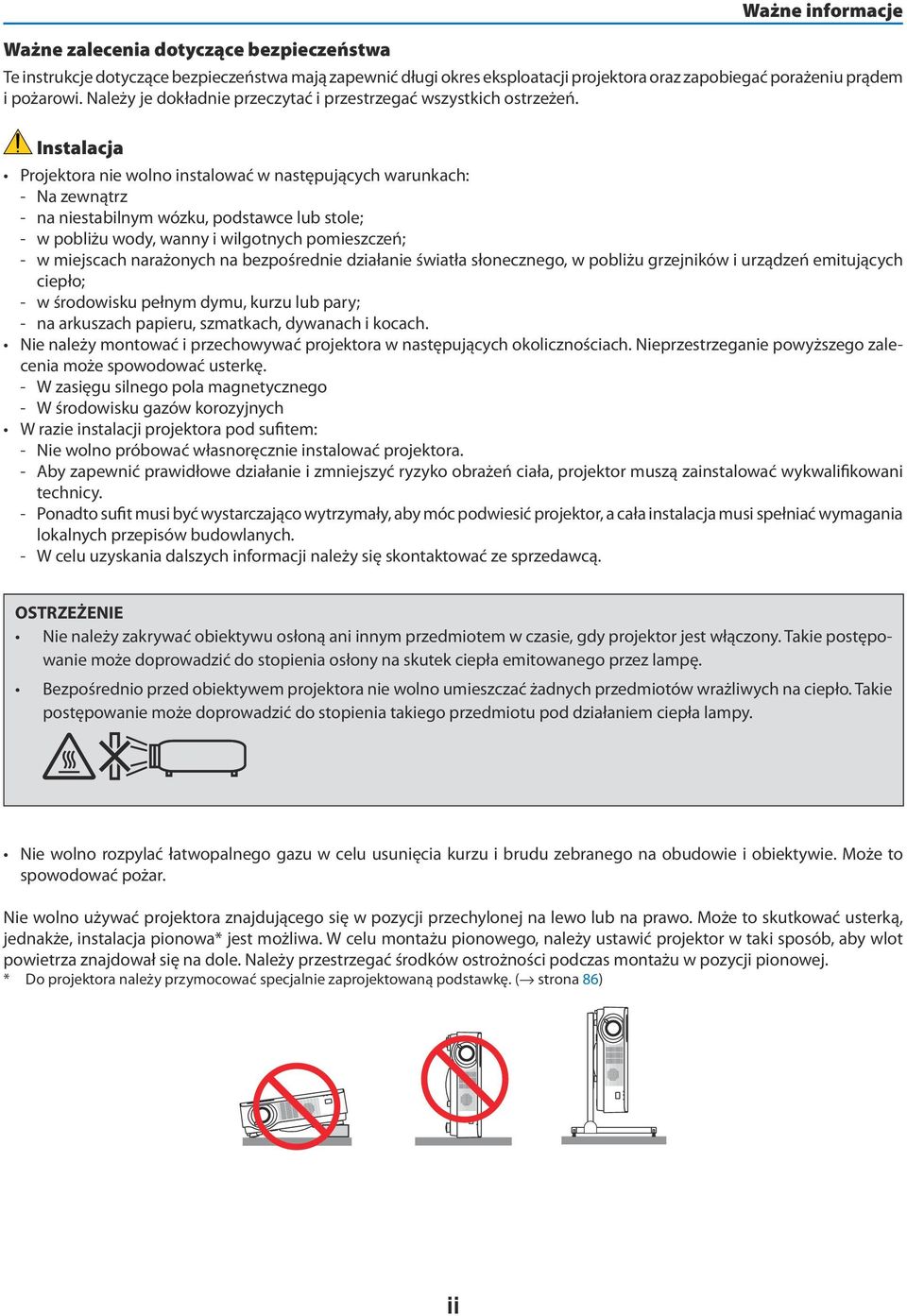 Instalacja Projektora nie wolno instalować w następujących warunkach: - Na zewnątrz - na niestabilnym wózku, podstawce lub stole; - w pobliżu wody, wanny i wilgotnych pomieszczeń; - w miejscach