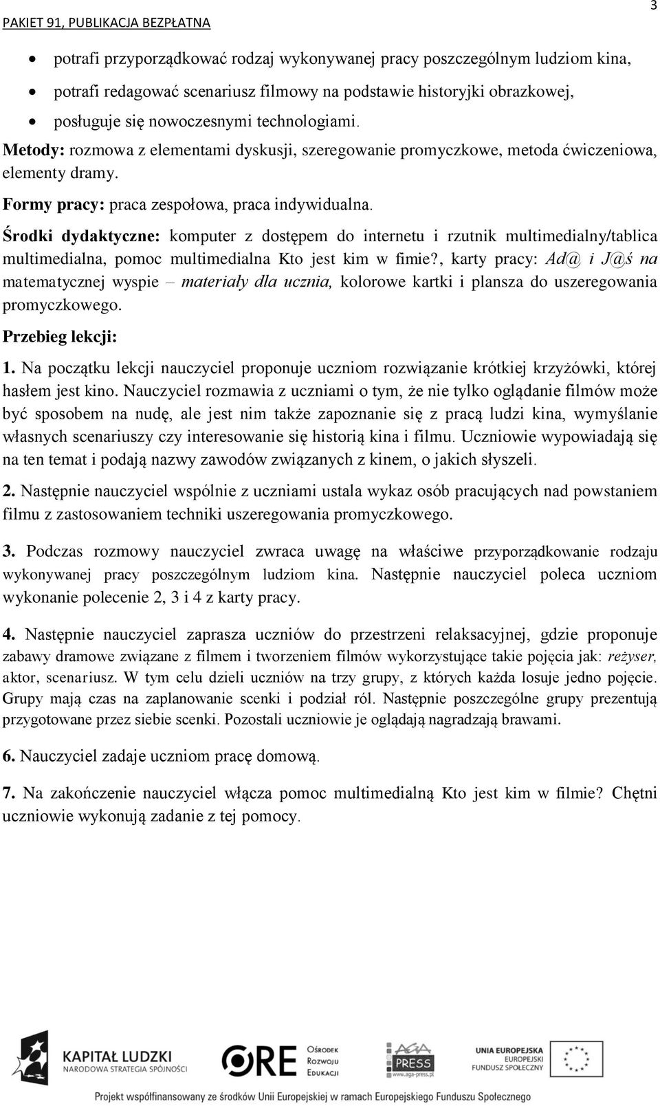 Środki dydaktyczne: komputer z dostępem do internetu i rzutnik multimedialny/tablica multimedialna, pomoc multimedialna Kto jest kim w fimie?