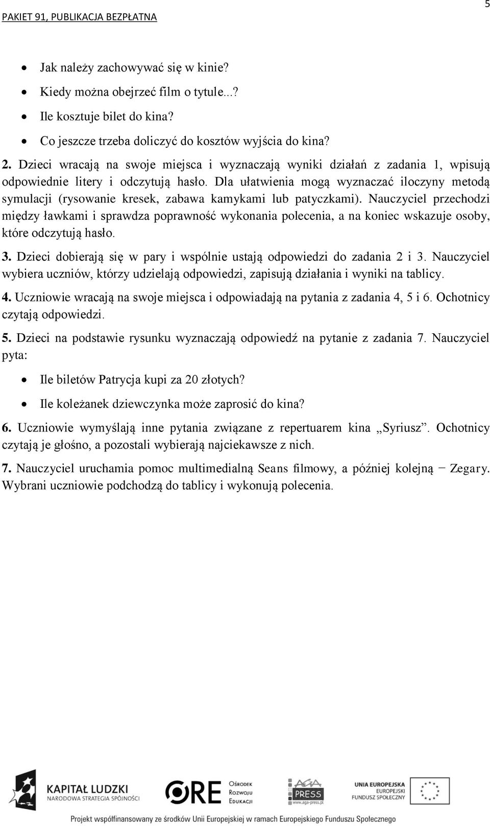 Dla ułatwienia mogą wyznaczać iloczyny metodą symulacji (rysowanie kresek, zabawa kamykami lub patyczkami).