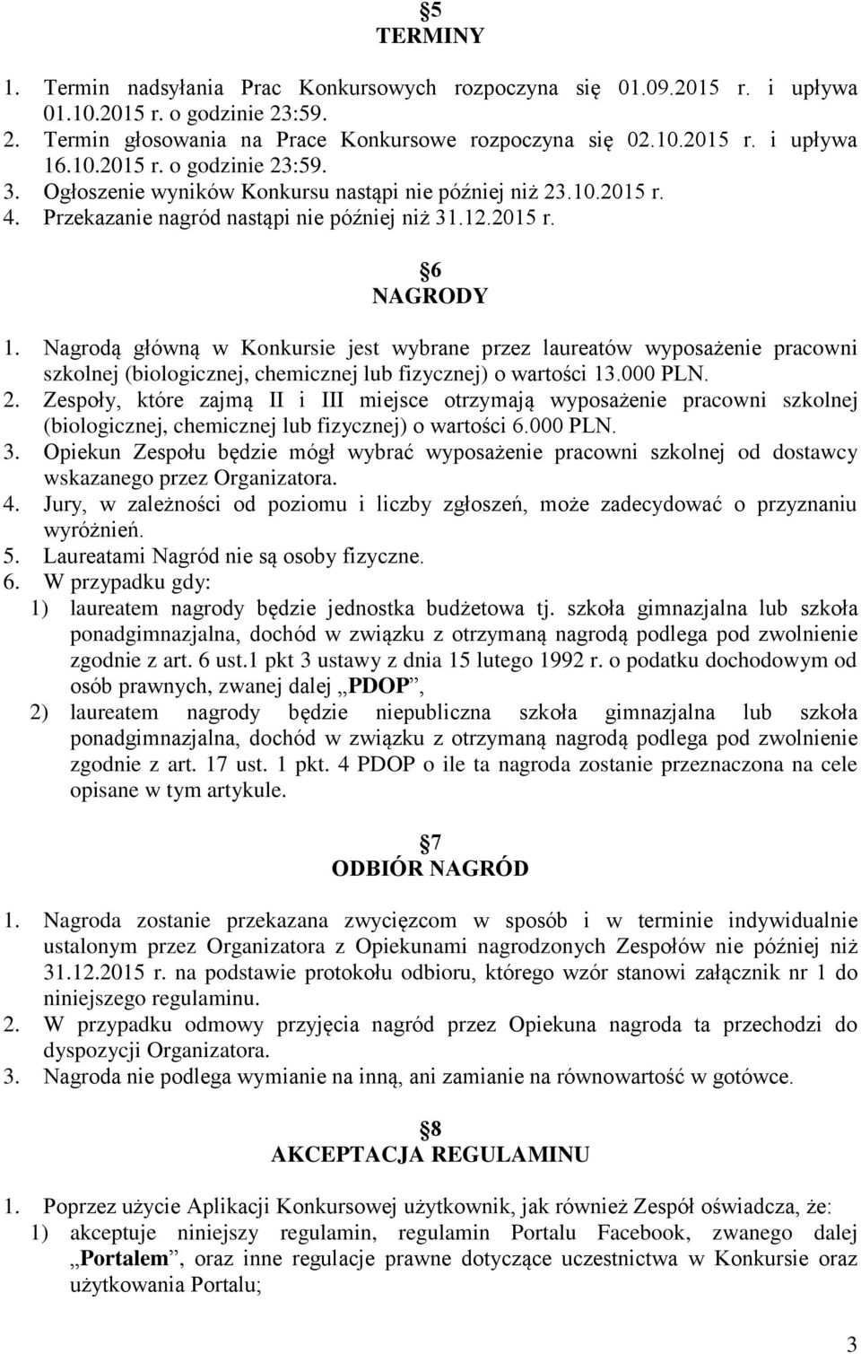 Nagrodą główną w Konkursie jest wybrane przez laureatów wyposażenie pracowni szkolnej (biologicznej, chemicznej lub fizycznej) o wartości 13.000 PLN. 2.