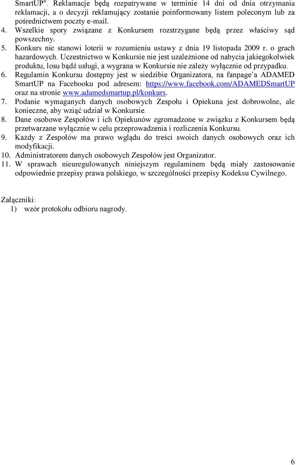 Uczestnictwo w Konkursie nie jest uzależnione od nabycia jakiegokolwiek produktu, losu bądź usługi, a wygrana w Konkursie nie zależy wyłącznie od przypadku. 6.